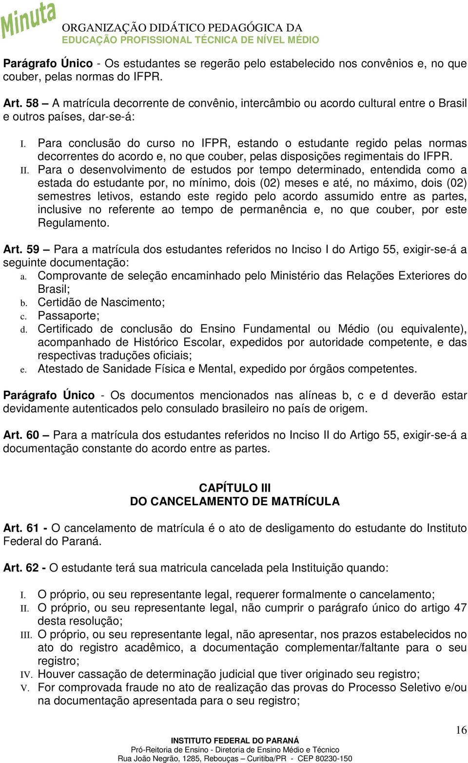 Para conclusão do curso no IFPR, estando o estudante regido pelas normas decorrentes do acordo e, no que couber, pelas disposições regimentais do IFPR. II.