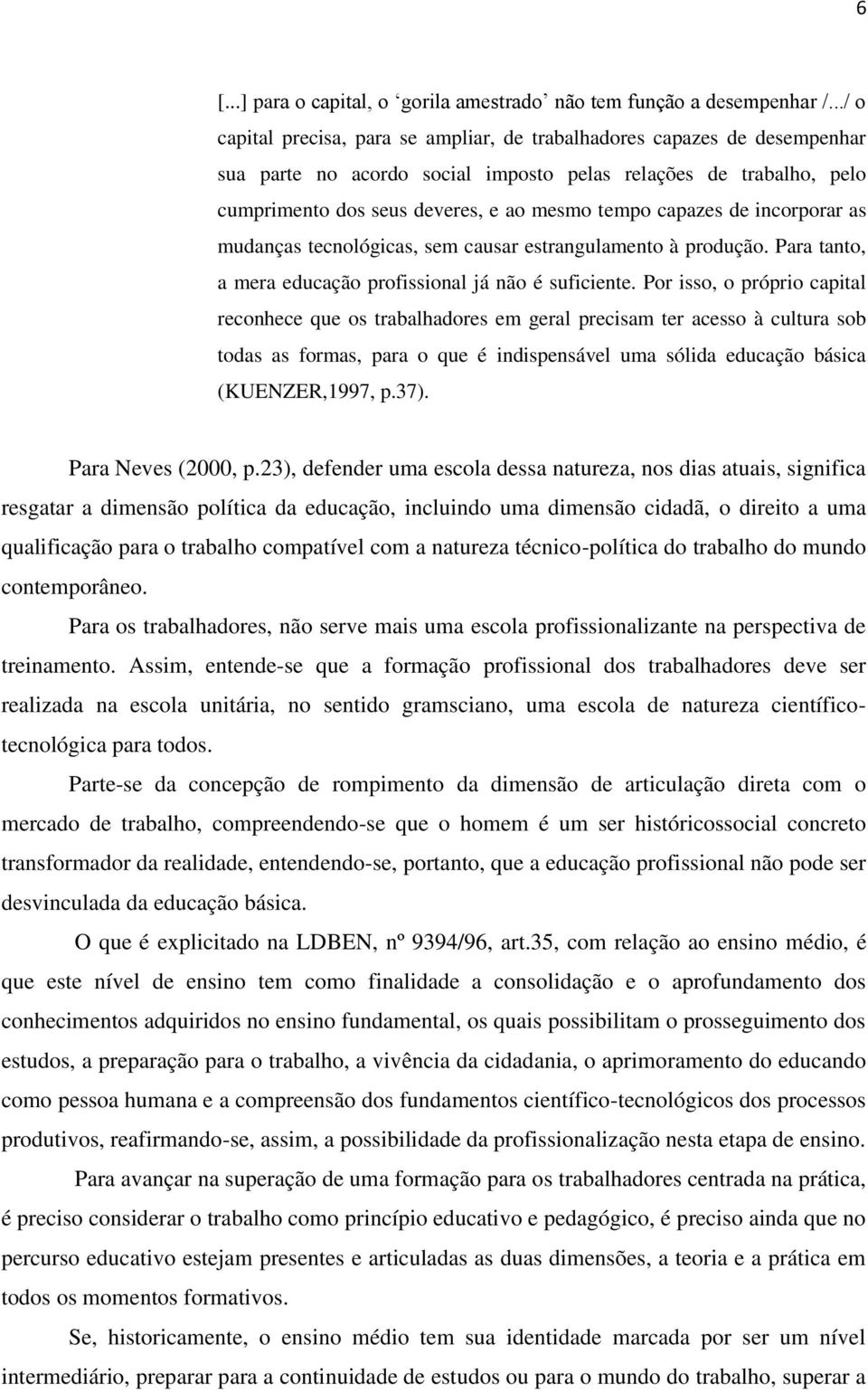 capazes de incorporar as mudanças tecnológicas, sem causar estrangulamento à produção. Para tanto, a mera educação profissional já não é suficiente.