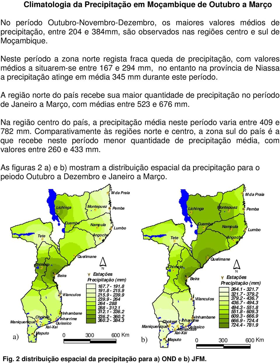 Neste período a zona norte regista fraca queda de precipitação, com valores médios a situarem-se entre 167 e 294 mm, no entanto na província de Niassa a precipitação atinge em média 345 mm durante