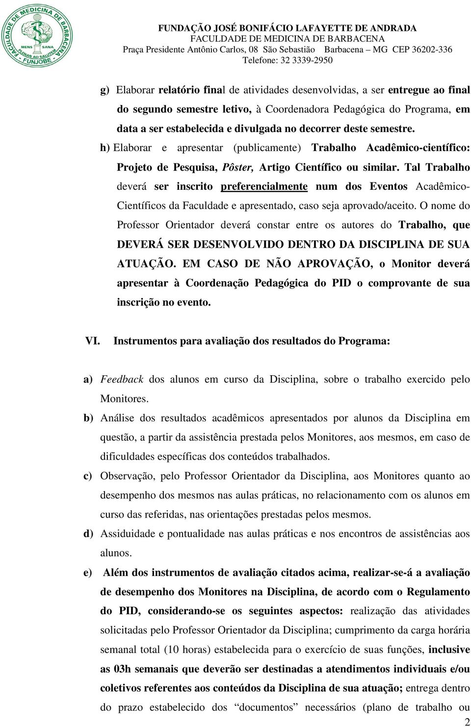 Tal Trabalho deverá ser inscrito preferencialmente num dos Eventos Acadêmico- Científicos da Faculdade e apresentado, caso seja aprovado/aceito.