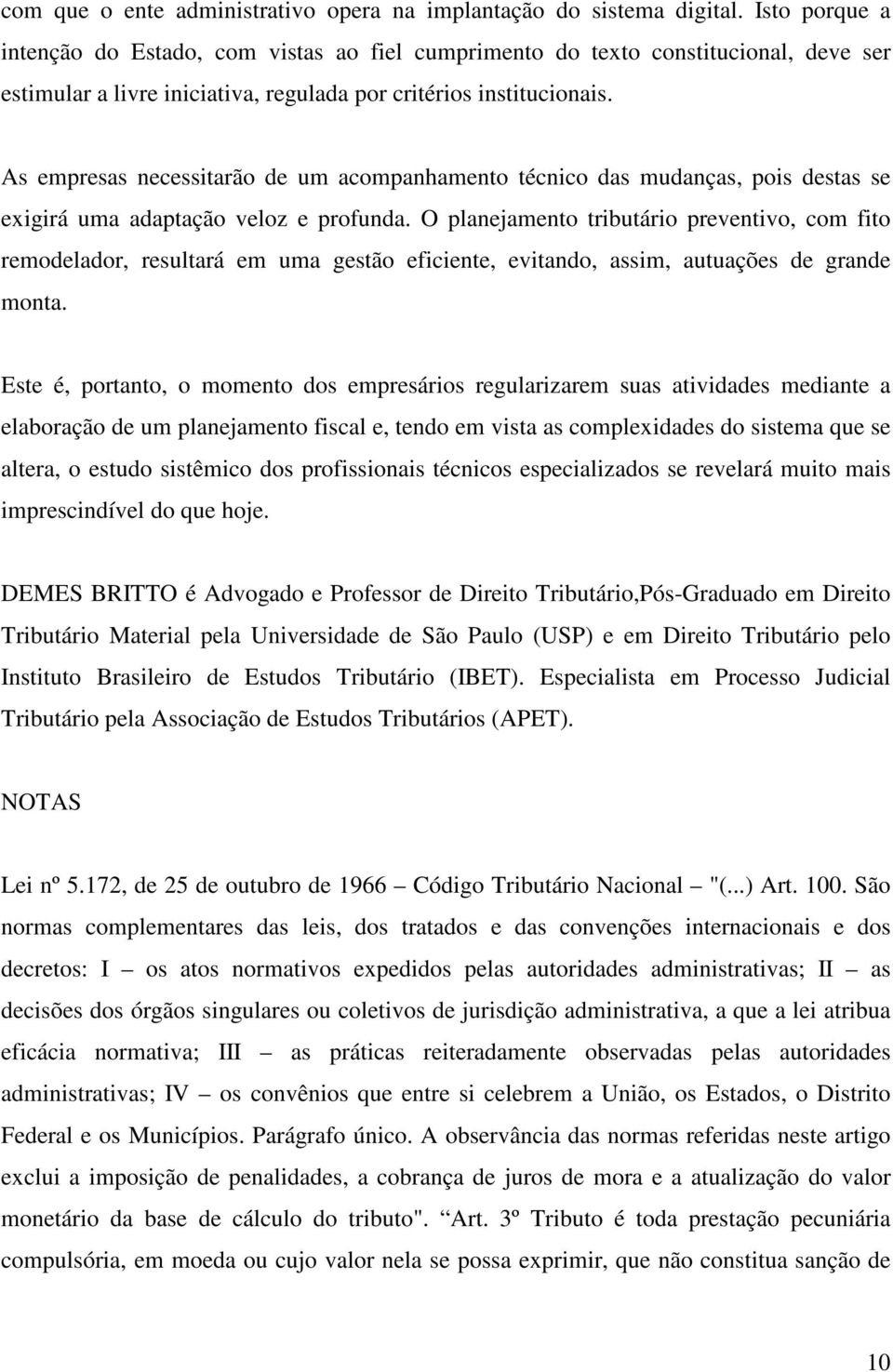 As empresas necessitarão de um acompanhamento técnico das mudanças, pois destas se exigirá uma adaptação veloz e profunda.