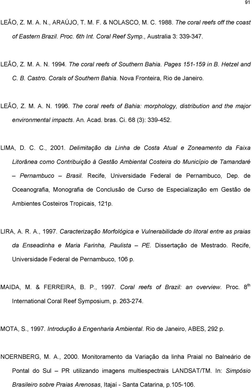 The coral reefs of Bahia: morphology, distribution and the major environmental impacts. An. Acad. bras. Ci. 68 (3): 339-452. LIMA, D. C. C., 2001.