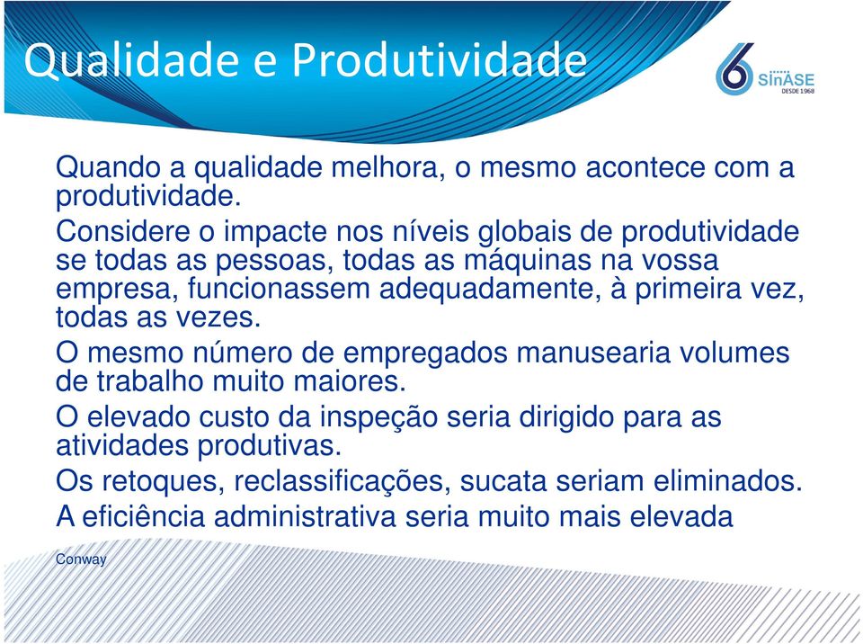 adequadamente, à primeira vez, todas as vezes. O mesmo número de empregados manusearia volumes de trabalho muito maiores.