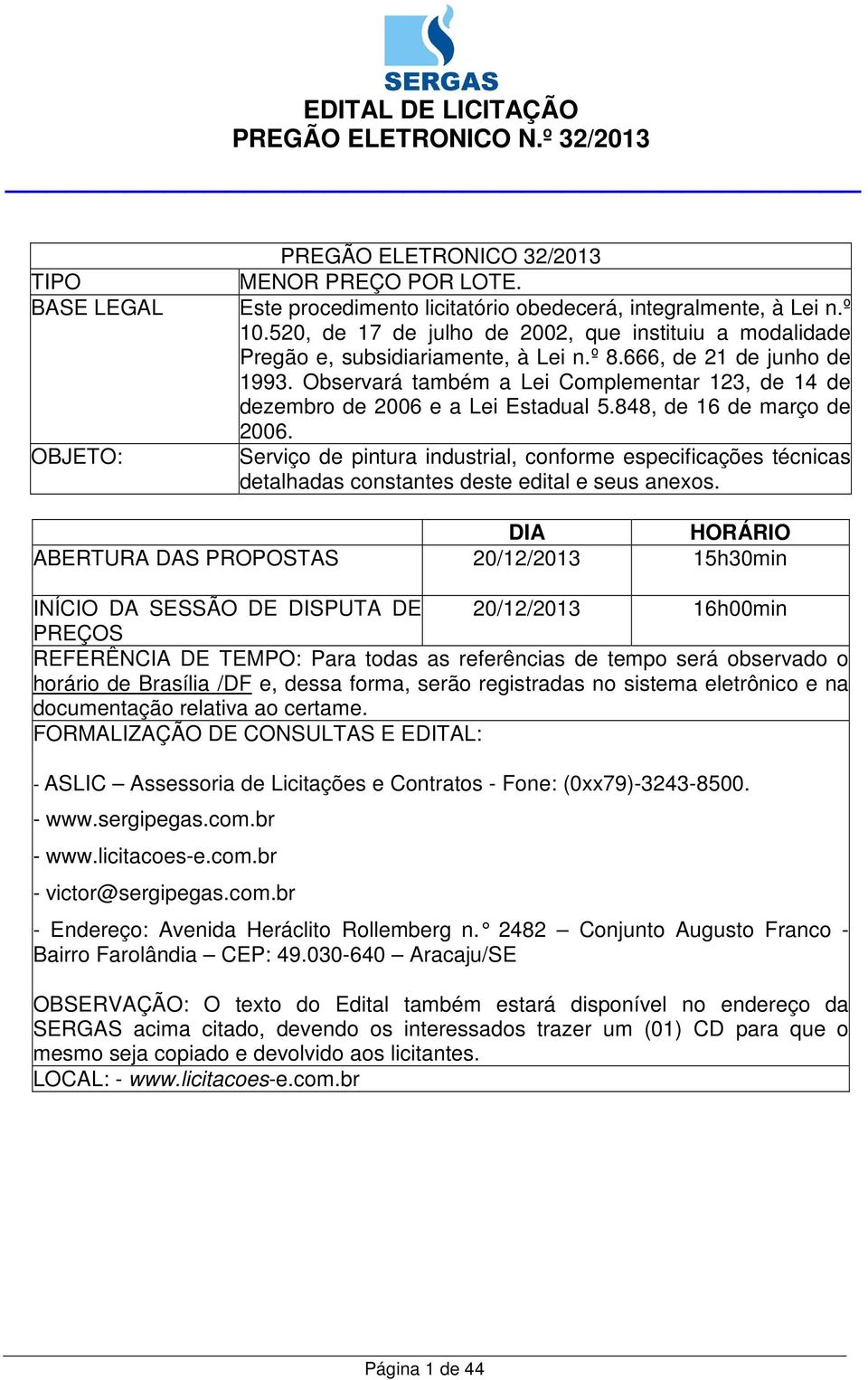 Observará também a Lei Complementar 123, de 14 de dezembro de 2006 e a Lei Estadual 5.848, de 16 de março de 2006.