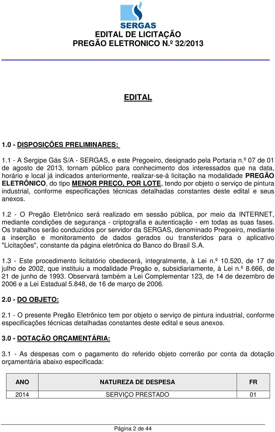 tipo MENOR PREÇO, POR LOTE, tendo por objeto o serviço de pintura industrial, conforme especificações técnicas detalhadas constantes deste edital e seus anexos. 1.