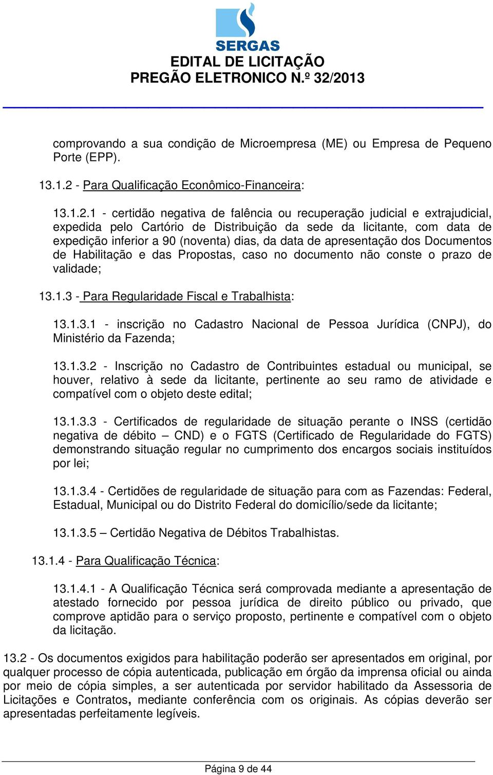 1 - certidão negativa de falência ou recuperação judicial e extrajudicial, expedida pelo Cartório de Distribuição da sede da licitante, com data de expedição inferior a 90 (noventa) dias, da data de