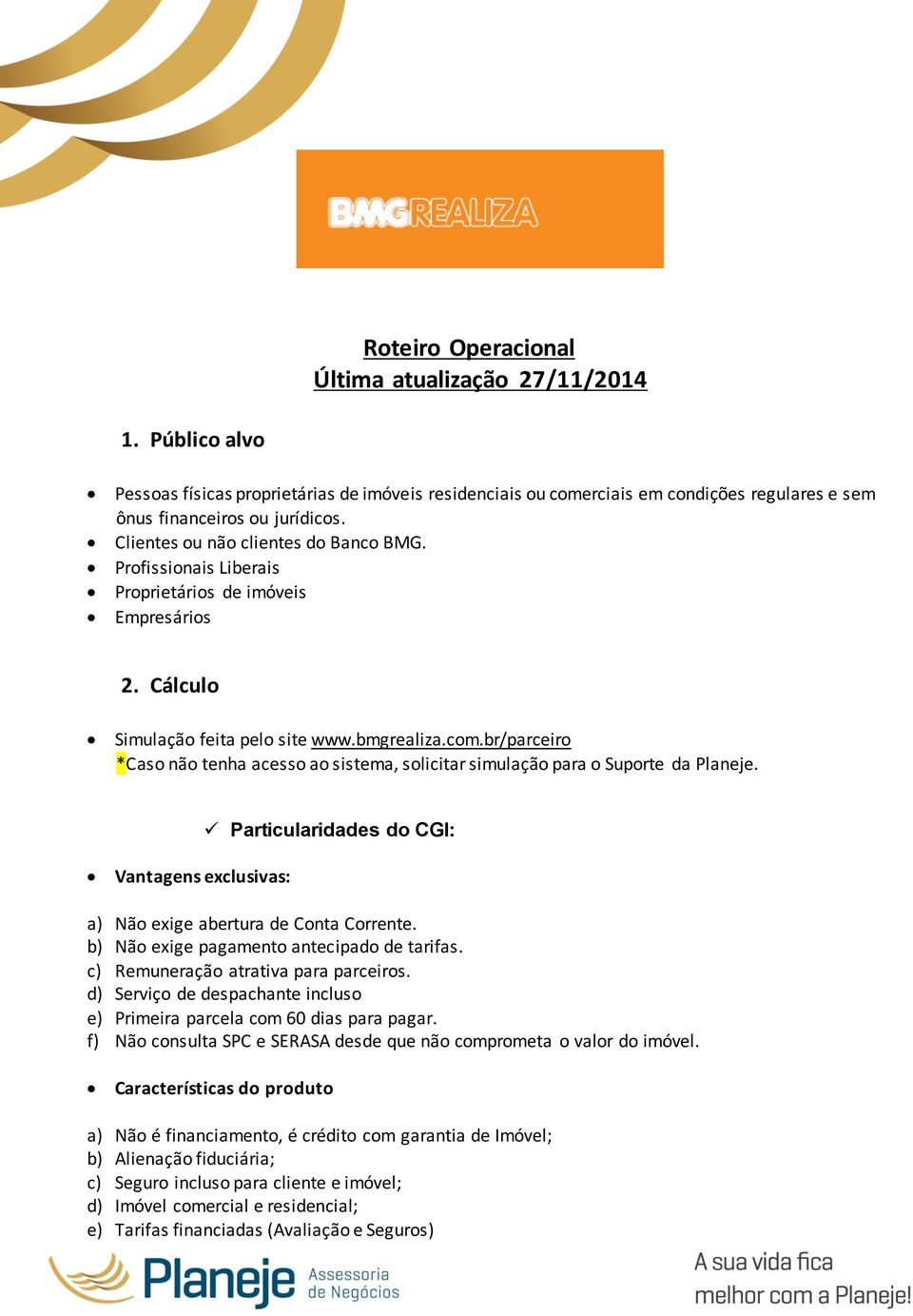 br/parceiro *Caso não tenha acesso ao sistema, solicitar simulação para o Suporte da Planeje. Vantagens exclusivas: Particularidades do CGI: a) Não exige abertura de Conta Corrente.