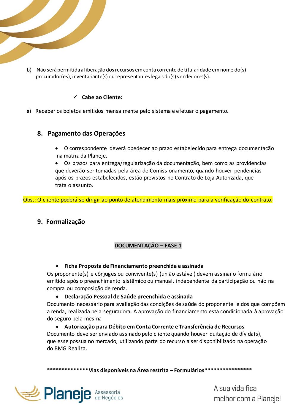 Pagamento das Operações O correspondente deverá obedecer ao prazo estabelecido para entrega documentação na matriz da Planeje.