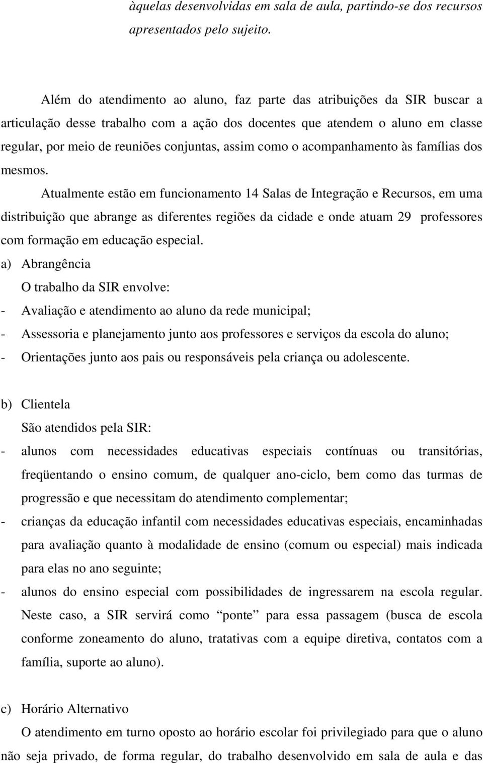 como o acompanhamento às famílias dos mesmos.