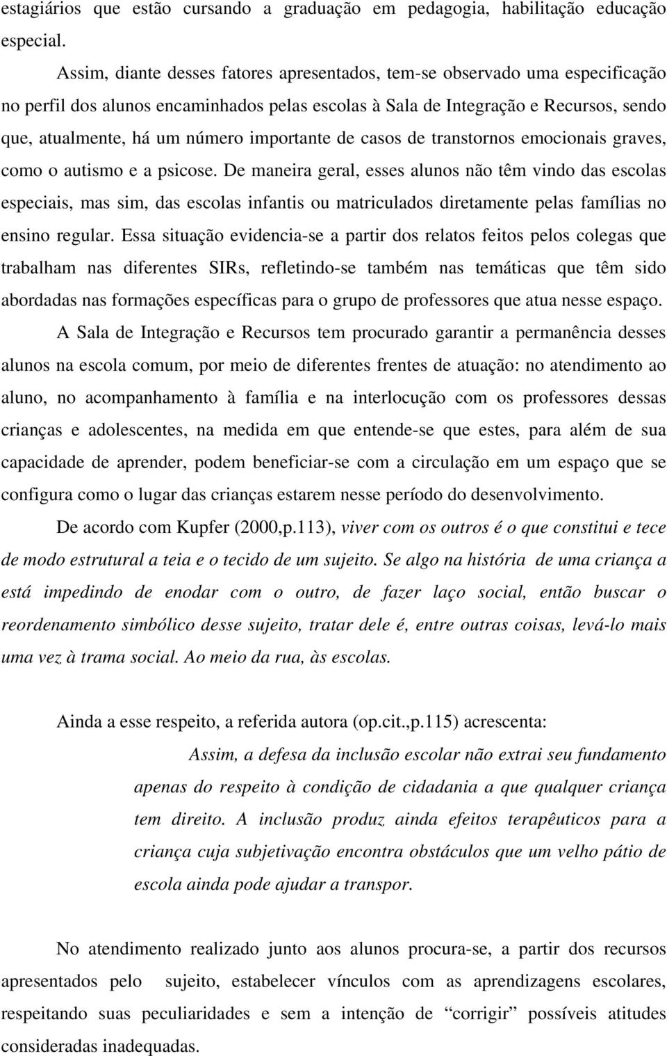 importante de casos de transtornos emocionais graves, como o autismo e a psicose.