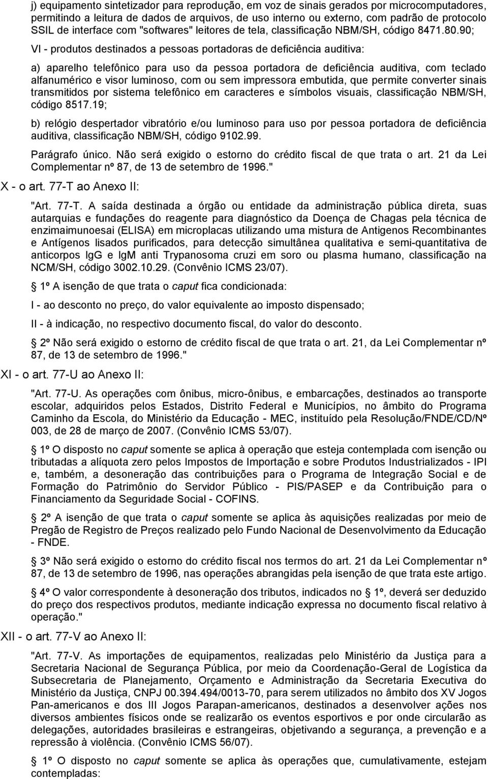 90; VI - produtos destinados a pessoas portadoras de deficiência auditiva: a) aparelho telefônico para uso da pessoa portadora de deficiência auditiva, com teclado alfanumérico e visor luminoso, com