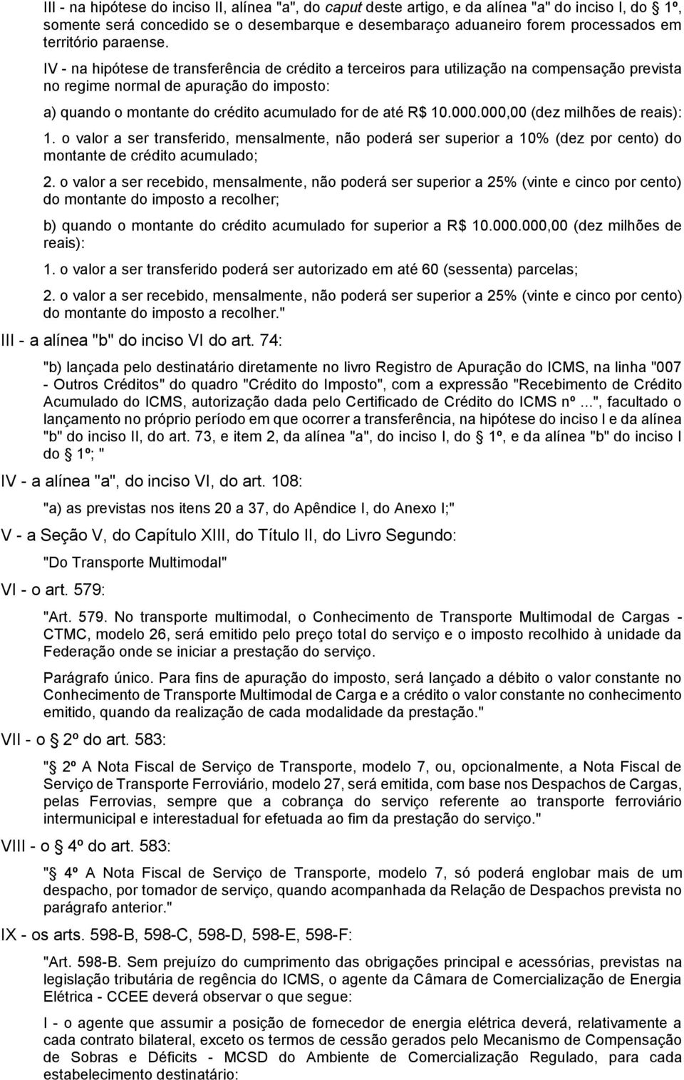 IV - na hipótese de transferência de crédito a terceiros para utilização na compensação prevista no regime normal de apuração do imposto: a) quando o montante do crédito acumulado for de até R$ 10.