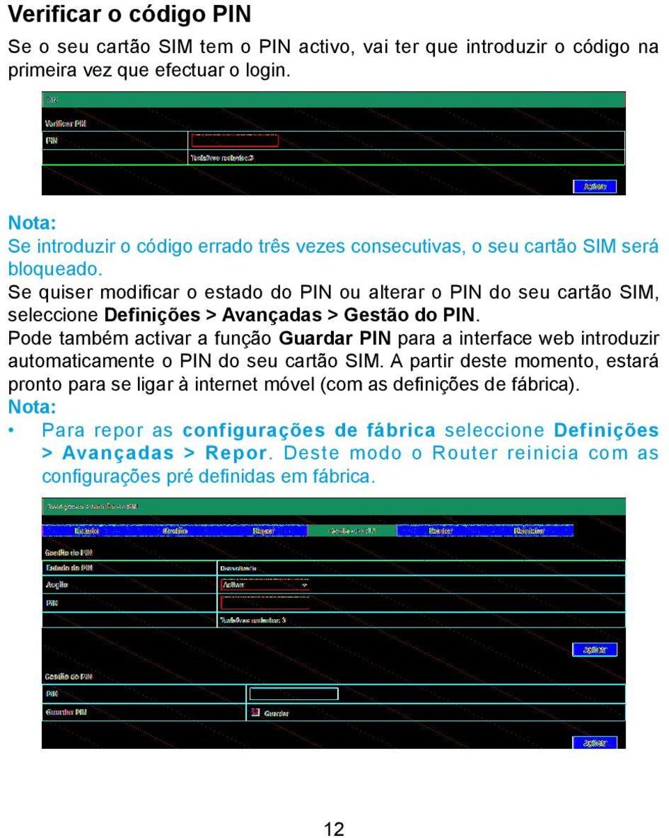 Se quiser modificar o estado do PIN ou alterar o PIN do seu cartão SIM, seleccione Definições > Avançadas > Gestão do PIN.