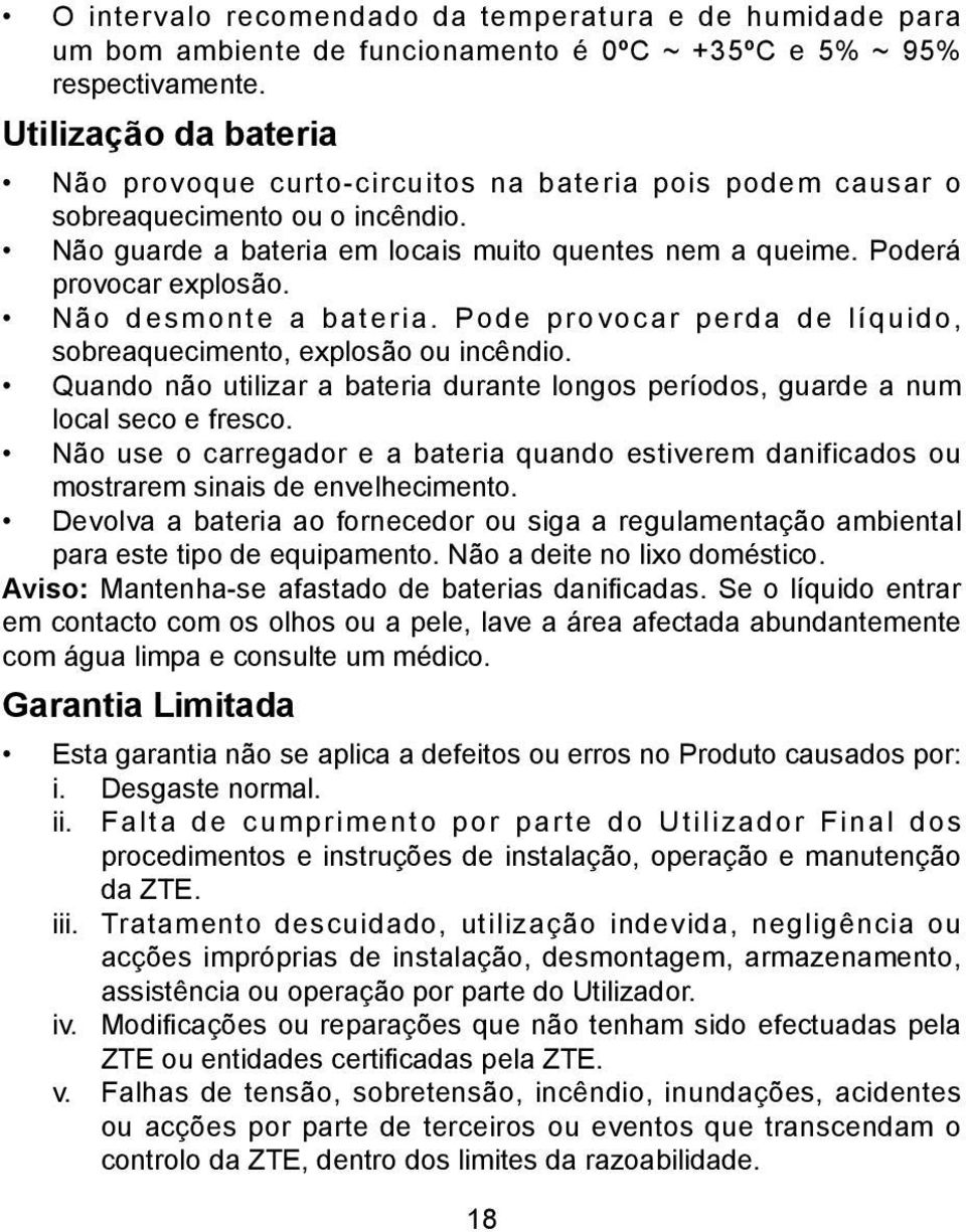 Não desmonte a bateria. Pode provocar perda de líquido, sobreaquecimento, explosão ou incêndio. Quando não utilizar a bateria durante longos períodos, guarde a num local seco e fresco.