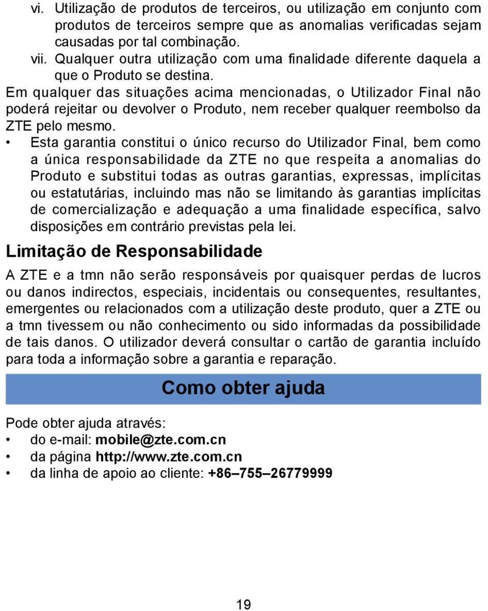 Em qualquer das situações acima mencionadas, o Utilizador Final não poderá rejeitar ou devolver o Produto, nem receber qualquer reembolso da ZTE pelo mesmo.