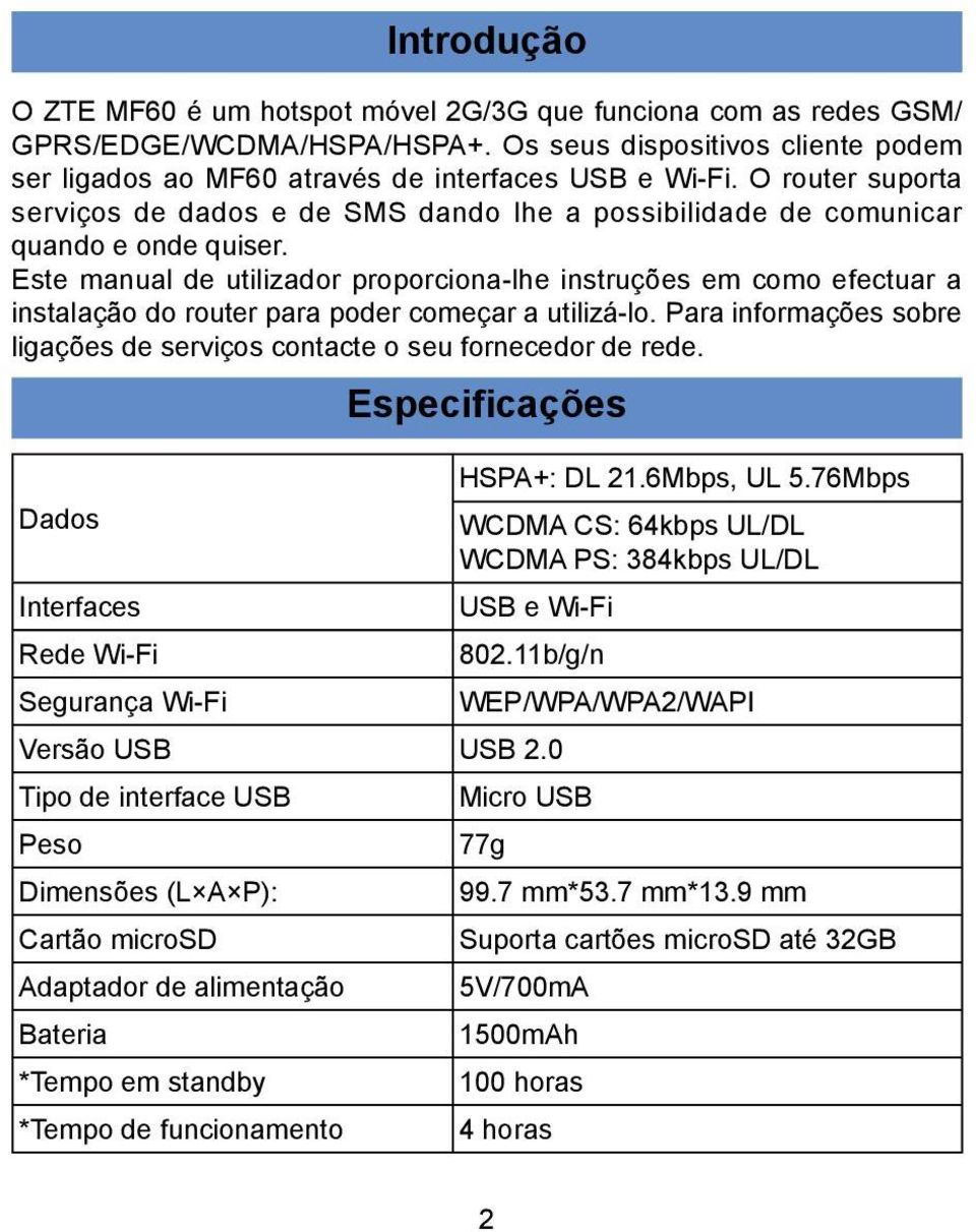 Este manual de utilizador proporciona-lhe instruções em como efectuar a instalação do router para poder começar a utilizá-lo.