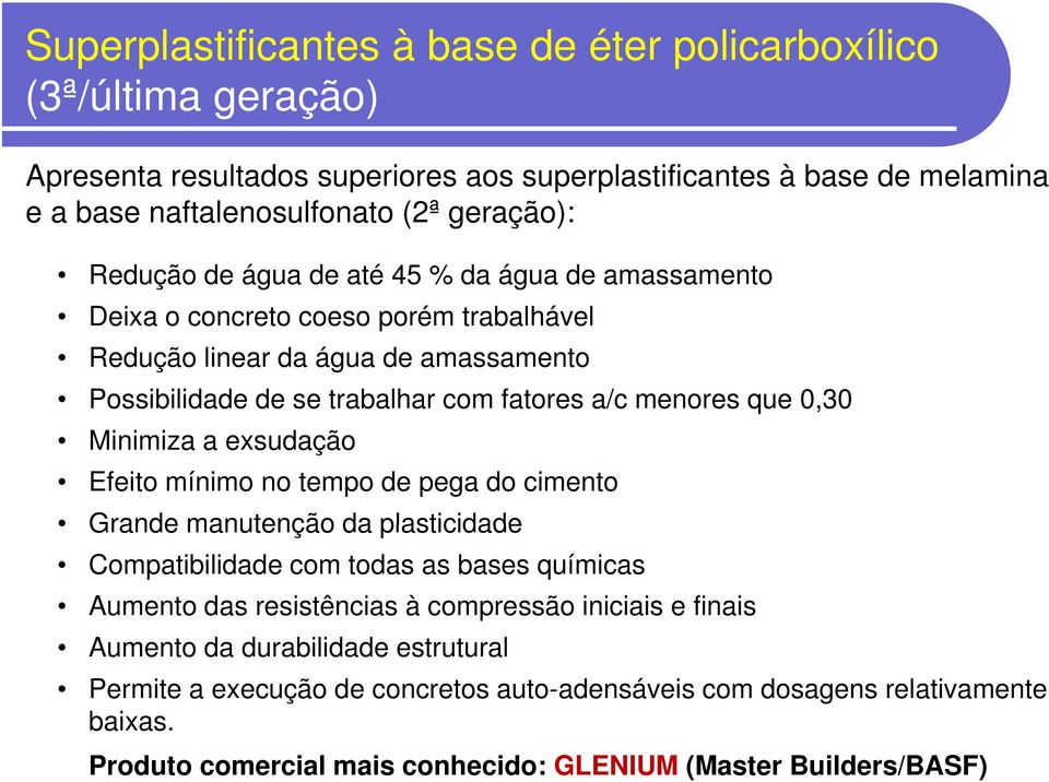 0,30 Minimiza i i a exsudação Efeito mínimo no tempo de pega do cimento Grande manutenção da plasticidade Compatibilidade com todas as bases químicas Aumento das resistências à compressão