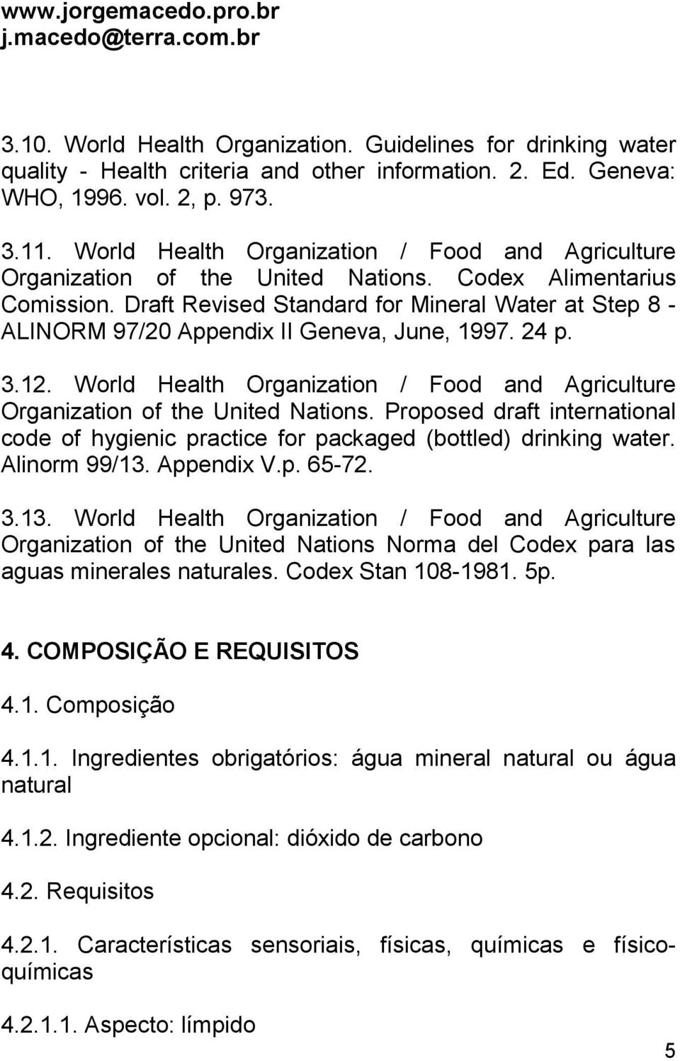 Draft Revised Standard for Mineral Water at Step 8 - ALINORM 97/20 Appendix II Geneva, June, 1997. 24 p. 3.12. World Health Organization / Food and Agriculture Organization of the United Nations.