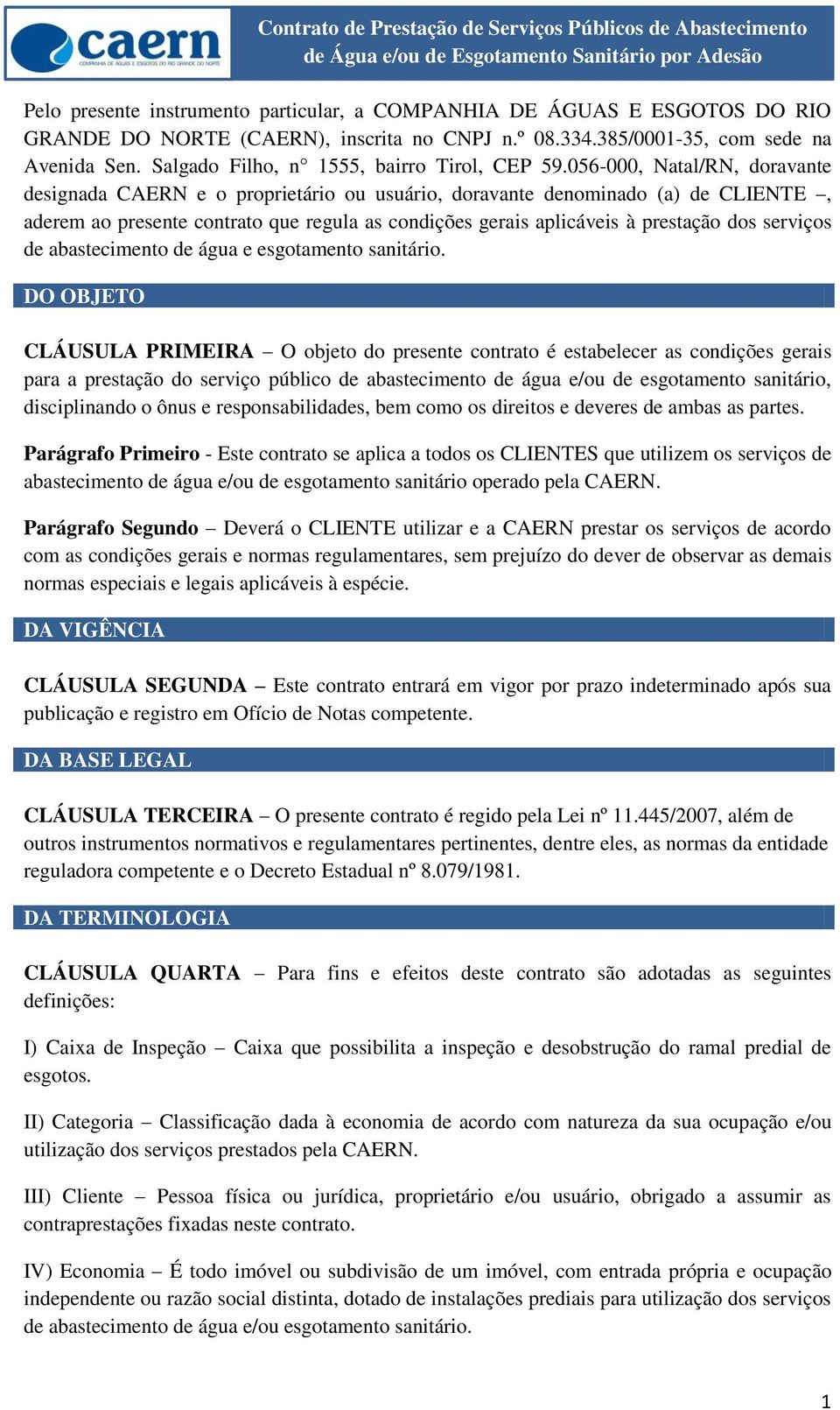 056-000, Natal/RN, doravante designada CAERN e o proprietário ou usuário, doravante denominado (a) de CLIENTE, aderem ao presente contrato que regula as condições gerais aplicáveis à prestação dos