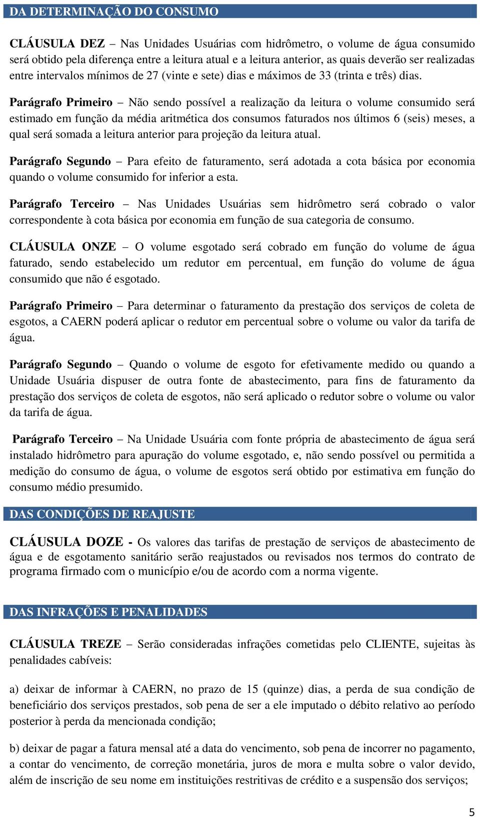 Parágrafo Primeiro Não sendo possível a realização da leitura o volume consumido será estimado em função da média aritmética dos consumos faturados nos últimos 6 (seis) meses, a qual será somada a