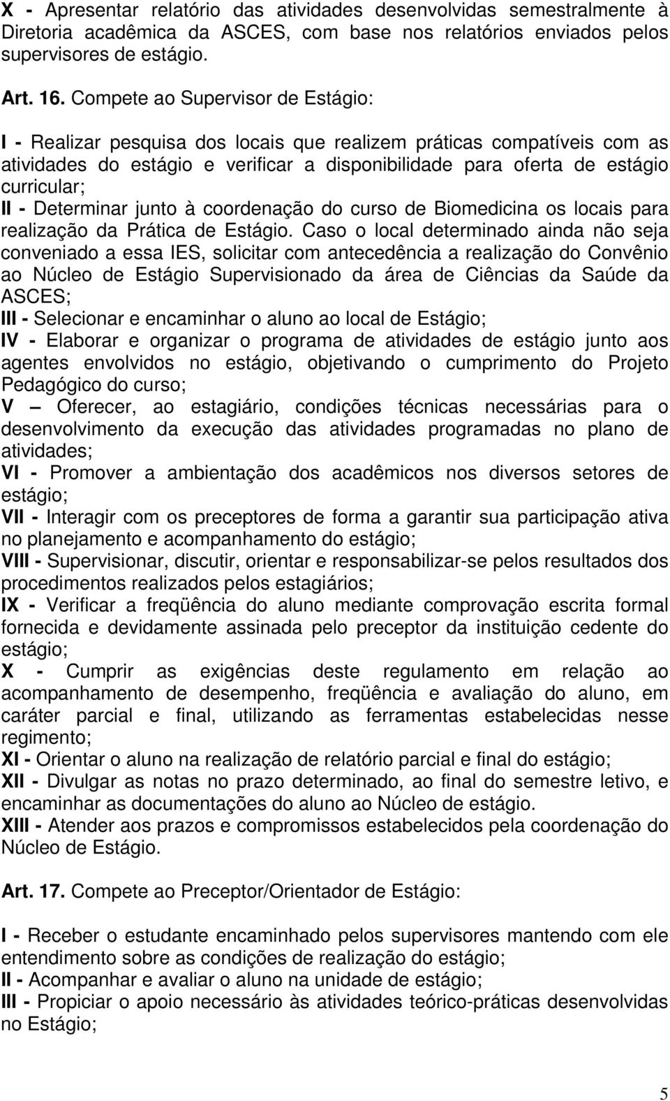 Determinar junto à coordenação do curso de Biomedicina os locais para realização da Prática de Estágio.