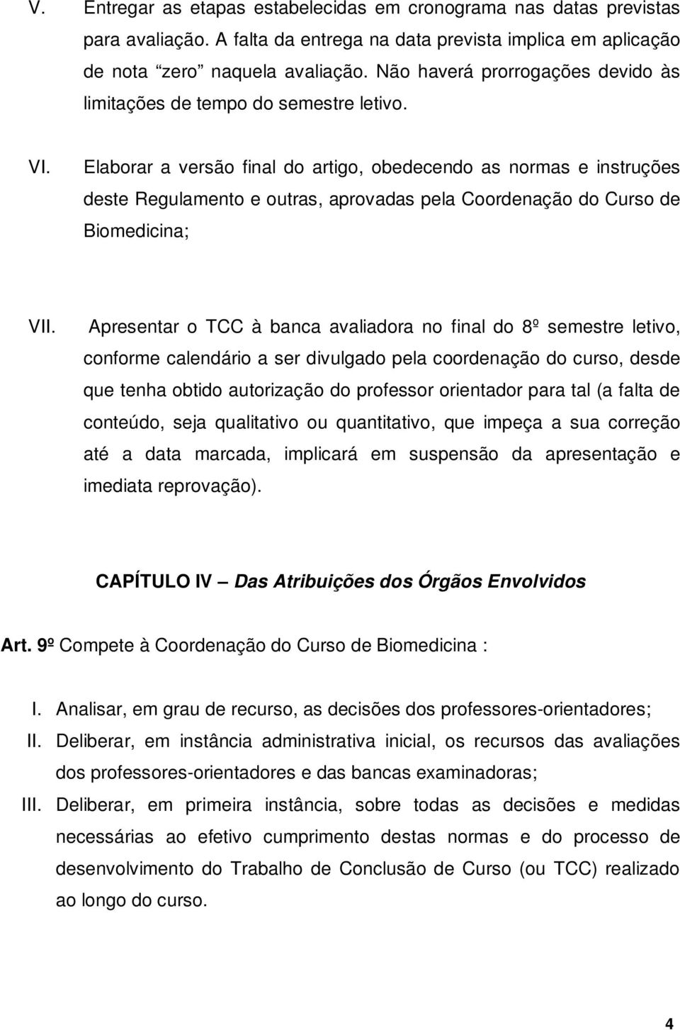 Elaborar a versão final do artigo, obedecendo as normas e instruções deste Regulamento e outras, aprovadas pela Coordenação do Curso de Biomedicina; VII.