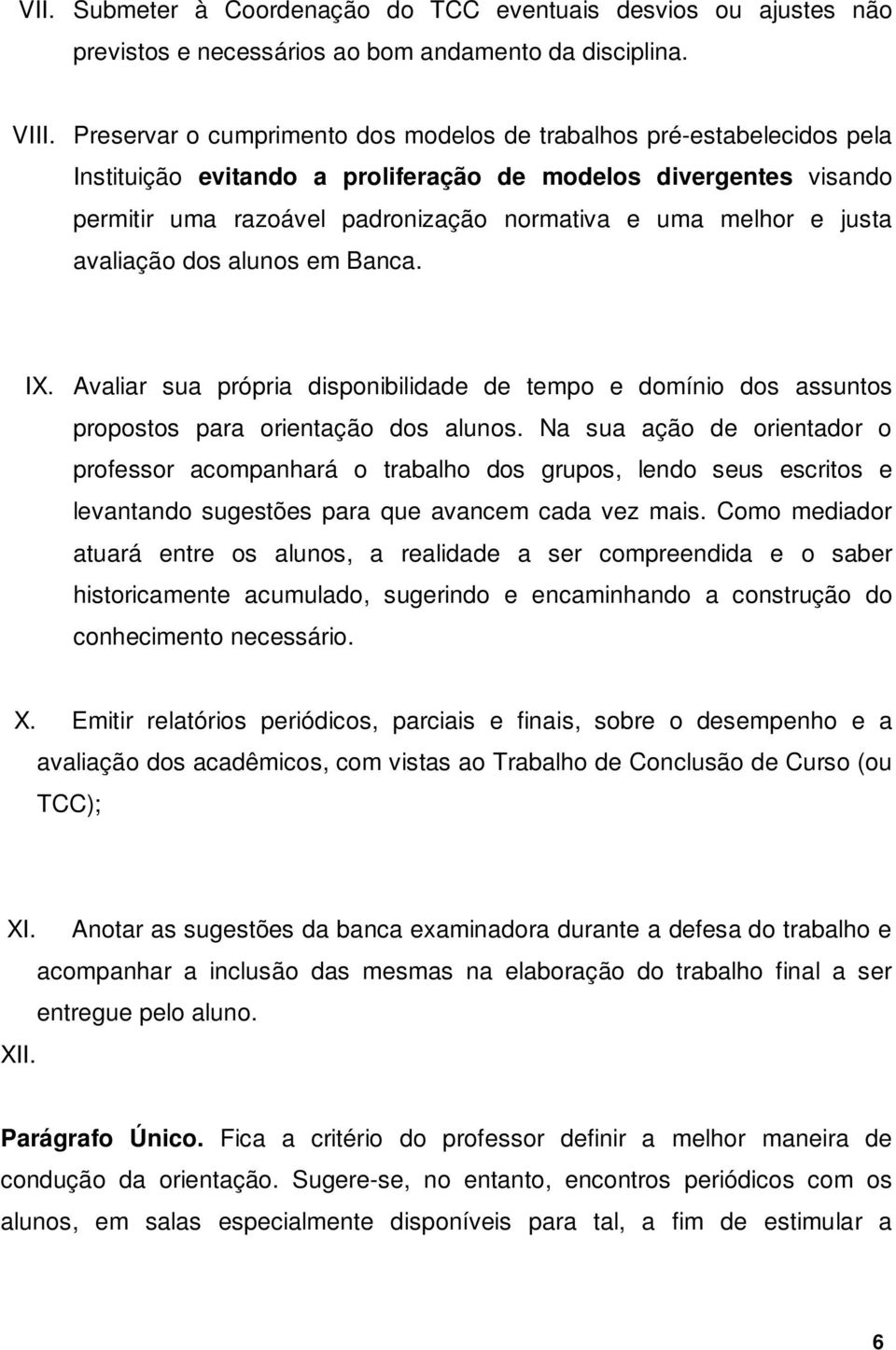 justa avaliação dos alunos em Banca. IX. Avaliar sua própria disponibilidade de tempo e domínio dos assuntos propostos para orientação dos alunos.