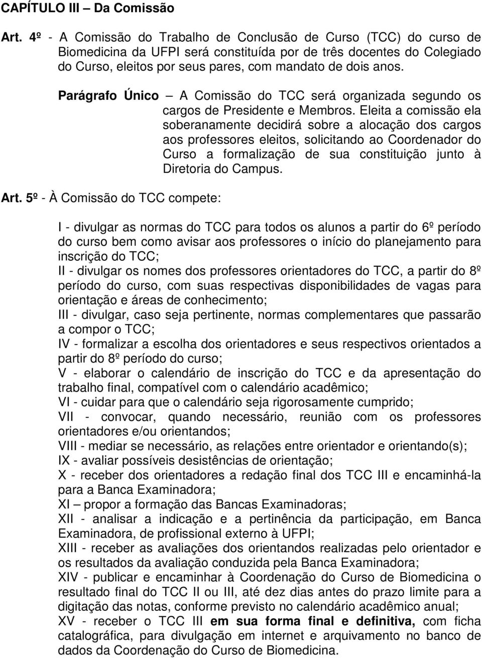 Parágrafo Único A Comissão do TCC será organizada segundo os cargos de Presidente e Membros.