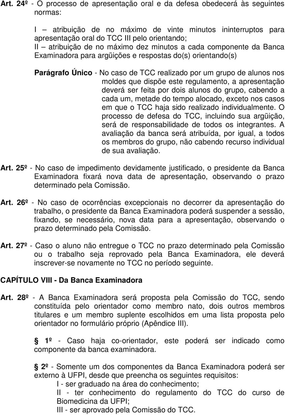 que dispõe este regulamento, a apresentação deverá ser feita por dois alunos do grupo, cabendo a cada um, metade do tempo alocado, exceto nos casos em que o TCC haja sido realizado individualmente.