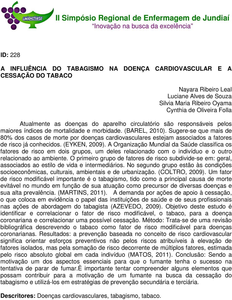 Sugere-se que mais de 80% dos casos de morte por doenças cardiovasculares estejam associados a fatores de risco já conhecidos. (EYKEN, 2009).