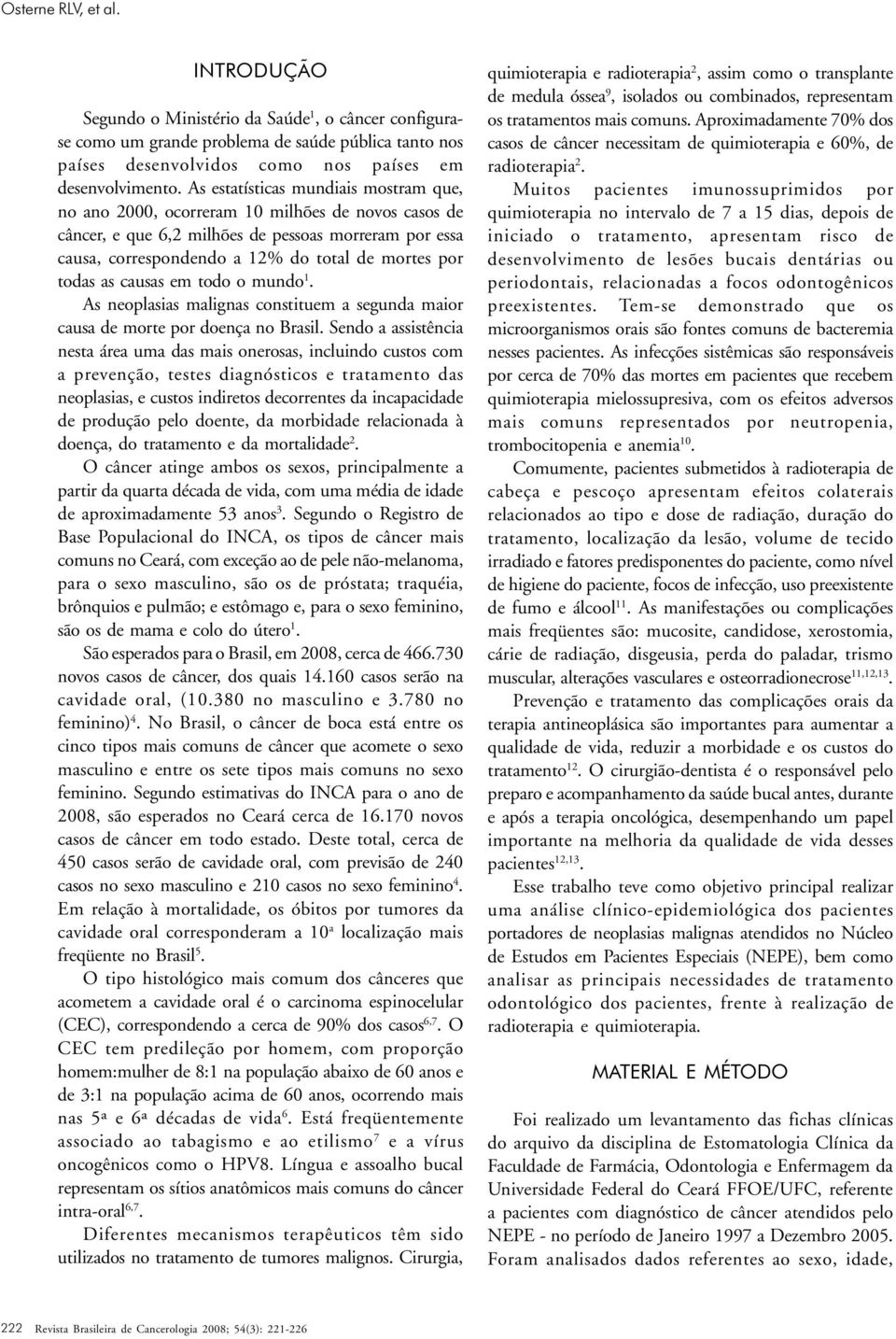 todas as causas em todo o mundo 1. As neoplasias malignas constituem a segunda maior causa de morte por doença no Brasil.