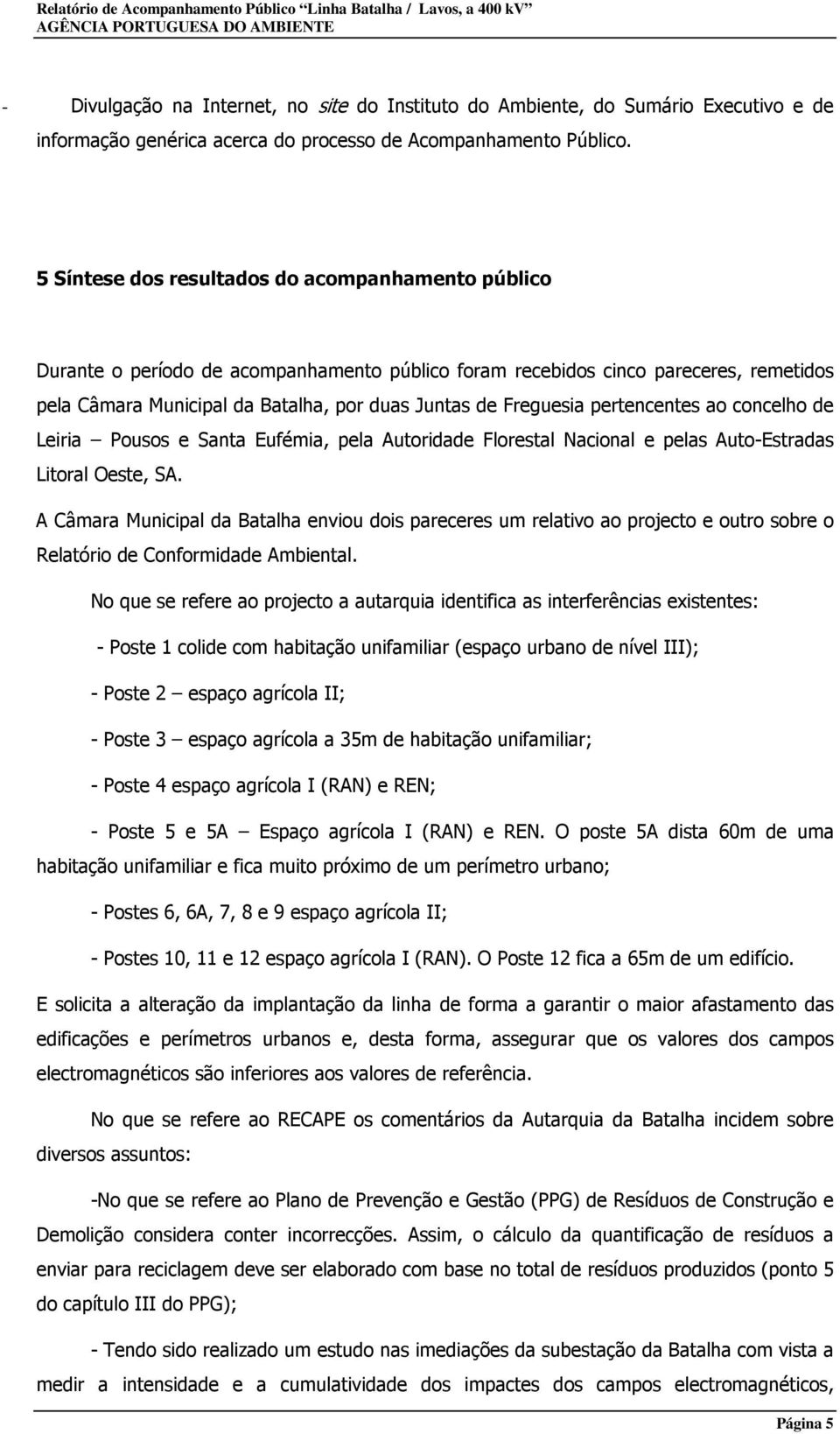 5 Síntese dos resultados do acompanhamento público Durante o período de acompanhamento público foram recebidos cinco pareceres, remetidos pela Câmara Municipal da Batalha, por duas Juntas de