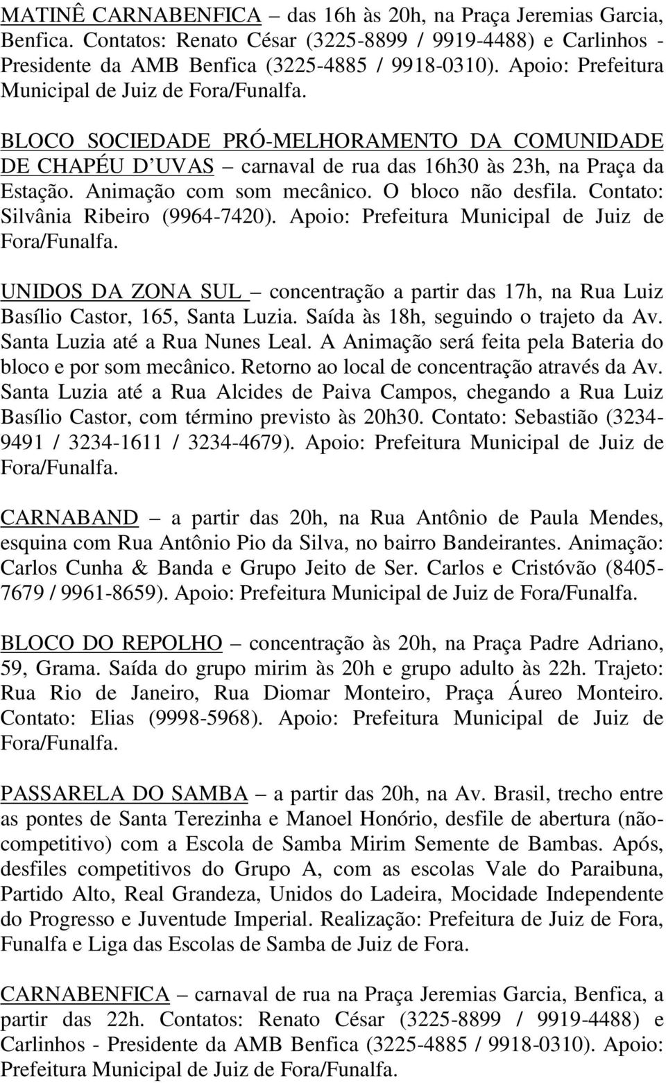 O bloco não desfila. Contato: Silvânia Ribeiro (9964-7420). Apoio: Prefeitura Municipal de Juiz de UNIDOS DA ZONA SUL concentração a partir das 17h, na Rua Luiz Basílio Castor, 165, Santa Luzia.