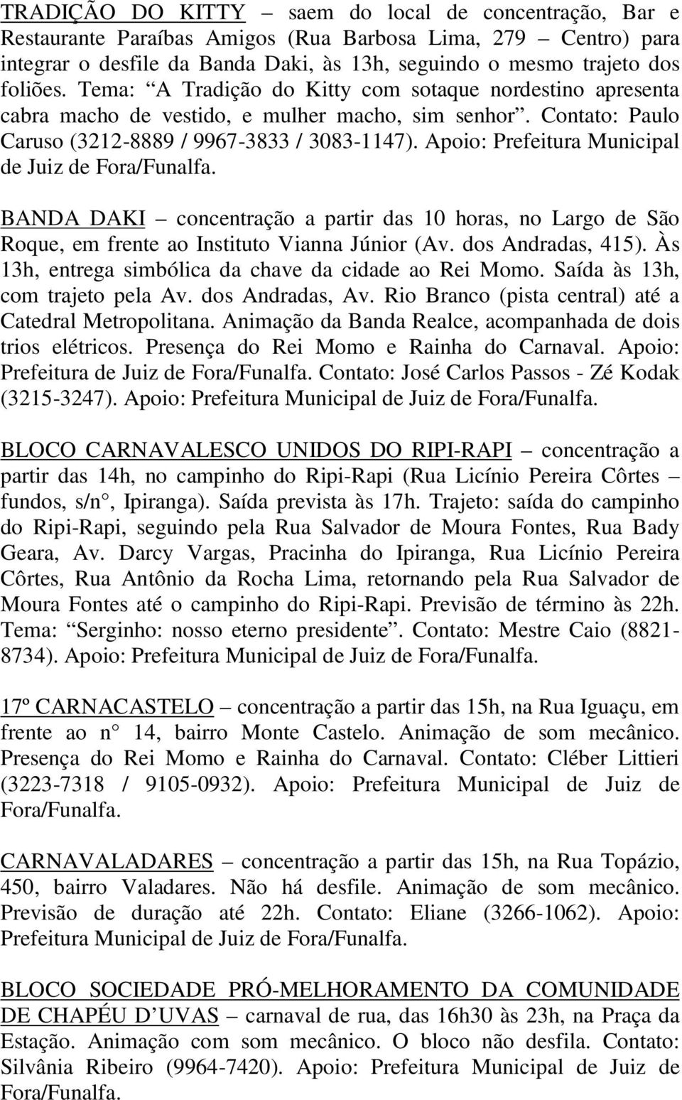 Apoio: Prefeitura Municipal de Juiz de BANDA DAKI concentração a partir das 10 horas, no Largo de São Roque, em frente ao Instituto Vianna Júnior (Av. dos Andradas, 415).