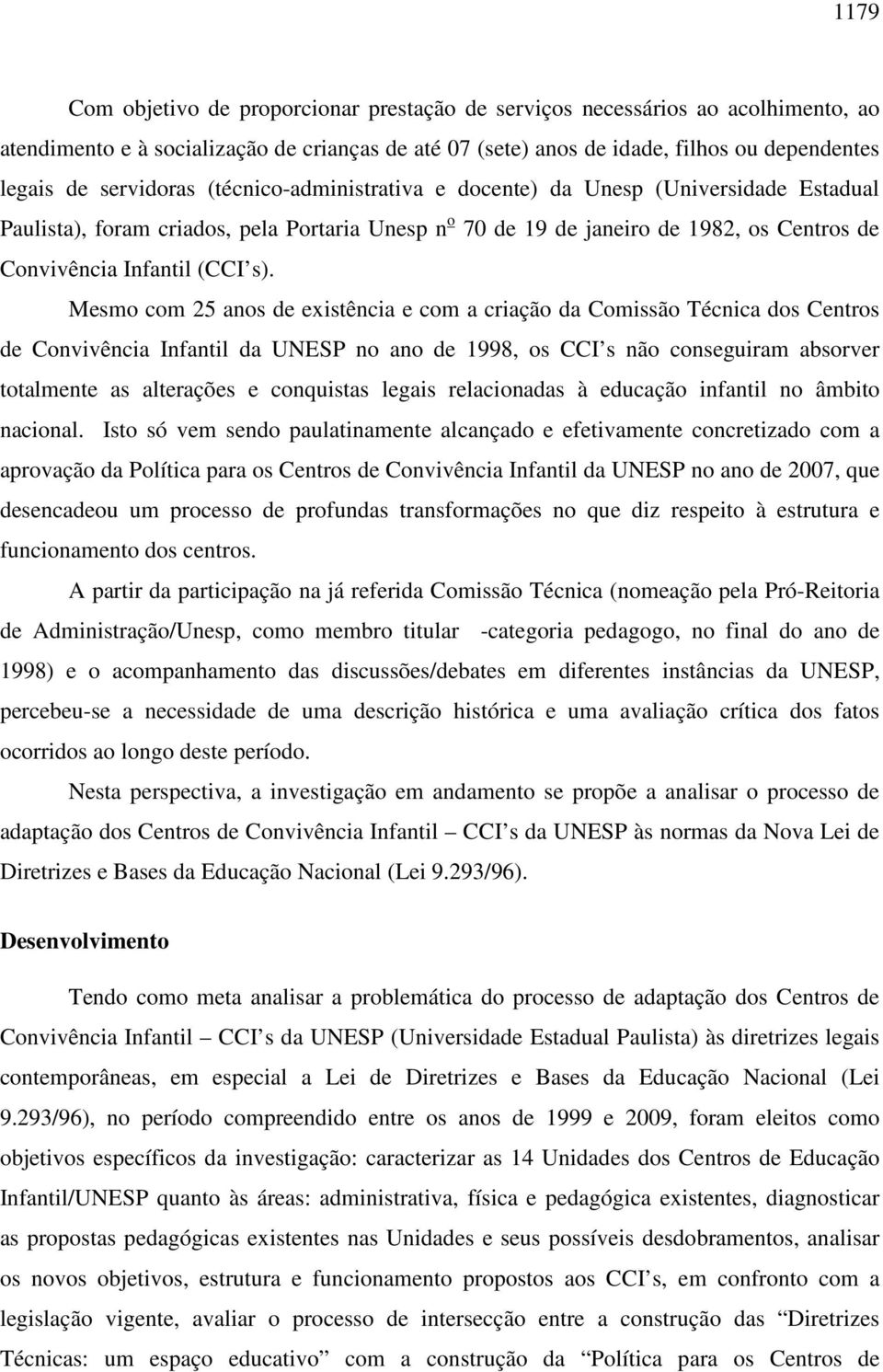 Mesmo com 25 anos de existência e com a criação da Comissão Técnica dos Centros de Convivência Infantil da UNESP no ano de 1998, os CCI s não conseguiram absorver totalmente as alterações e