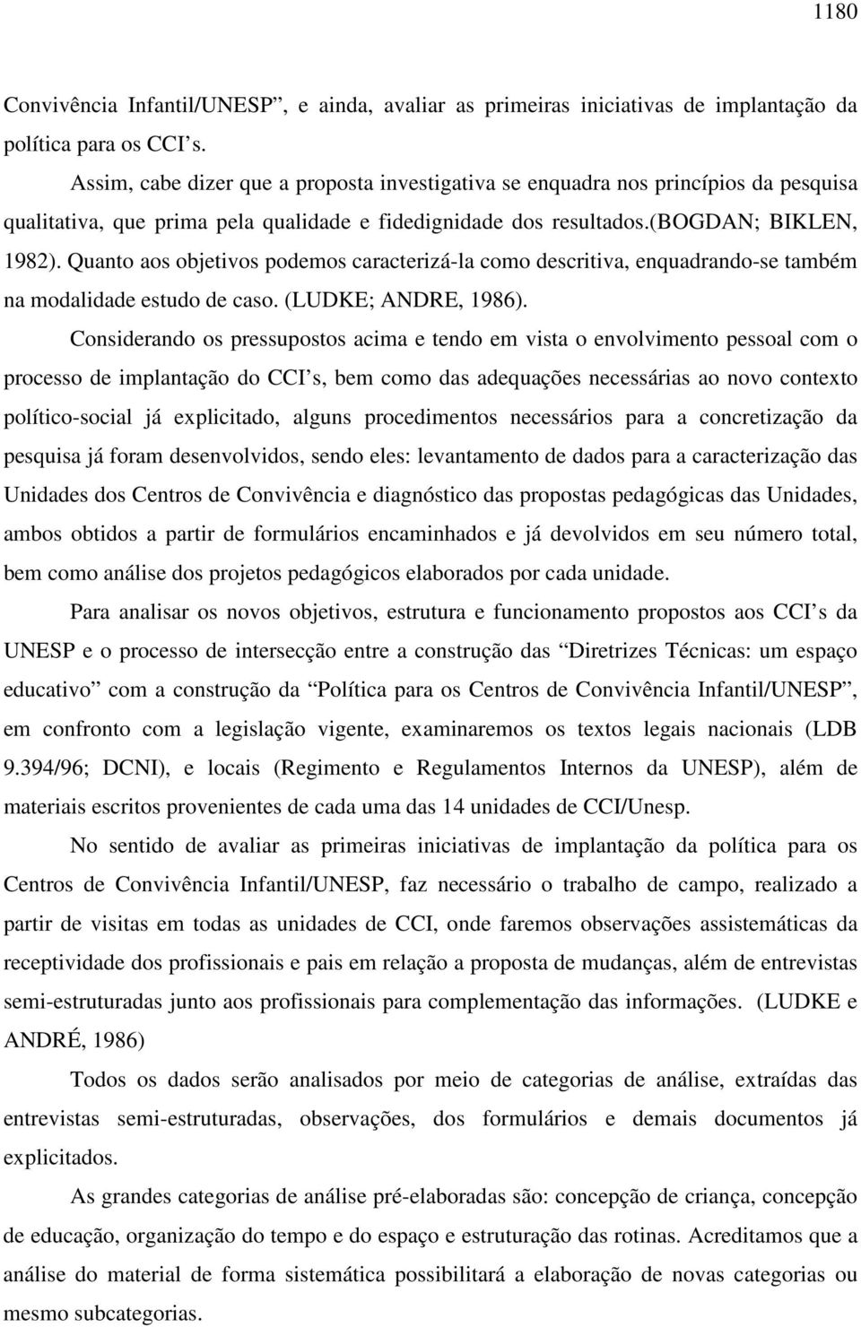 Quanto aos objetivos podemos caracterizá-la como descritiva, enquadrando-se também na modalidade estudo de caso. (LUDKE; ANDRE, 1986).