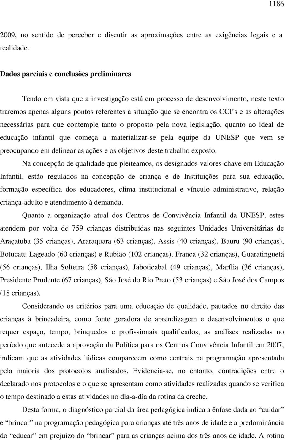 s e as alterações necessárias para que contemple tanto o proposto pela nova legislação, quanto ao ideal de educação infantil que começa a materializar-se pela equipe da UNESP que vem se preocupando