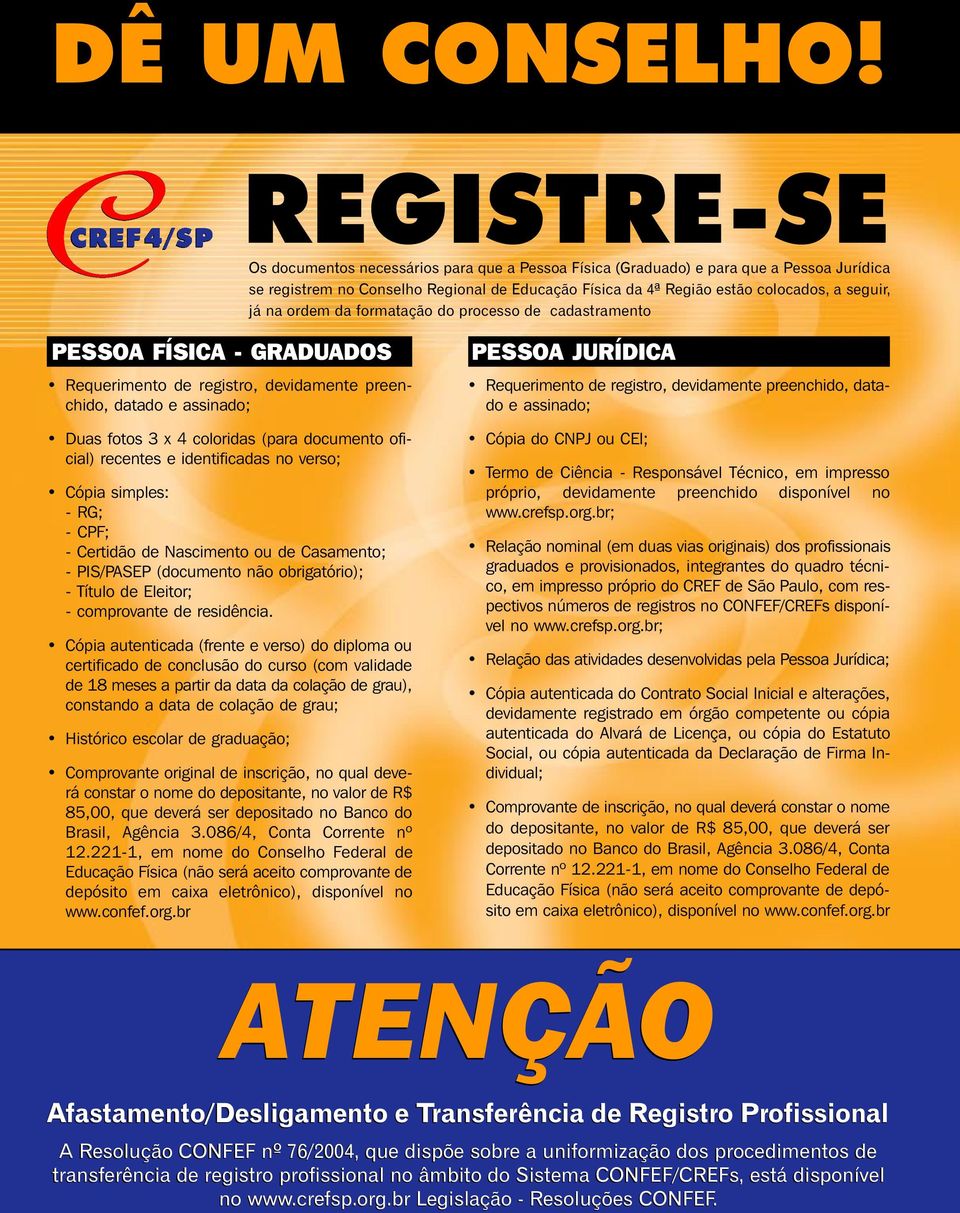 na ordem da formatação do processo de cadastramento PESSOA FÍSICA - GRADUADOS Requerimento de registro, devidamente preenchido, datado e assinado; Duas fotos 3 x 4 coloridas (para documento oficial)