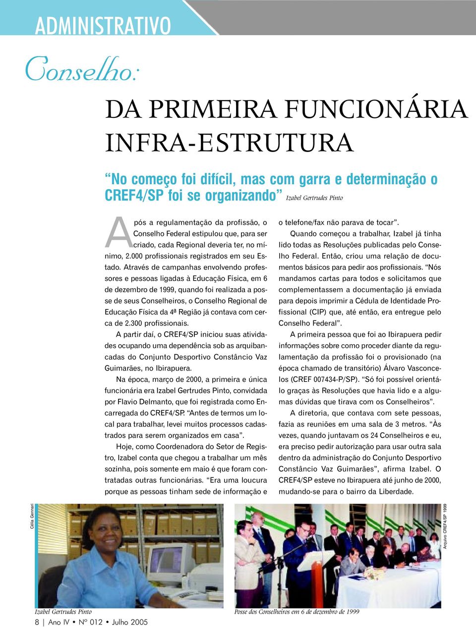 Através de campanhas envolvendo professores e pessoas ligadas à Educação Física, em 6 de dezembro de 1999, quando foi realizada a posse de seus Conselheiros, o Conselho Regional de Educação Física da