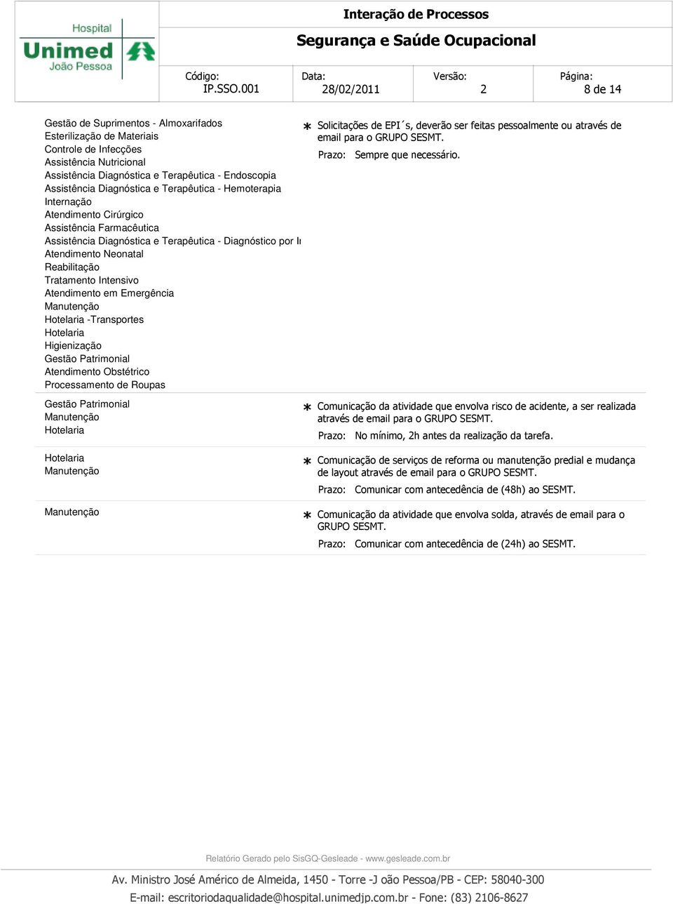 o GRUPO SESMT. Sempre que necessário. Comunicação da atividade que envolva risco de acidente, a ser realizada através de email para o GRUPO SESMT. No mínimo, 2h antes da realização da tarefa.