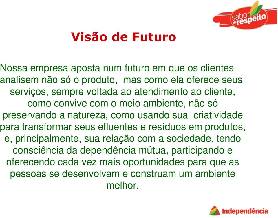 criatividade para transformar seus efluentes e resíduos em produtos, e, principalmente, sua relação com a sociedade, tendo