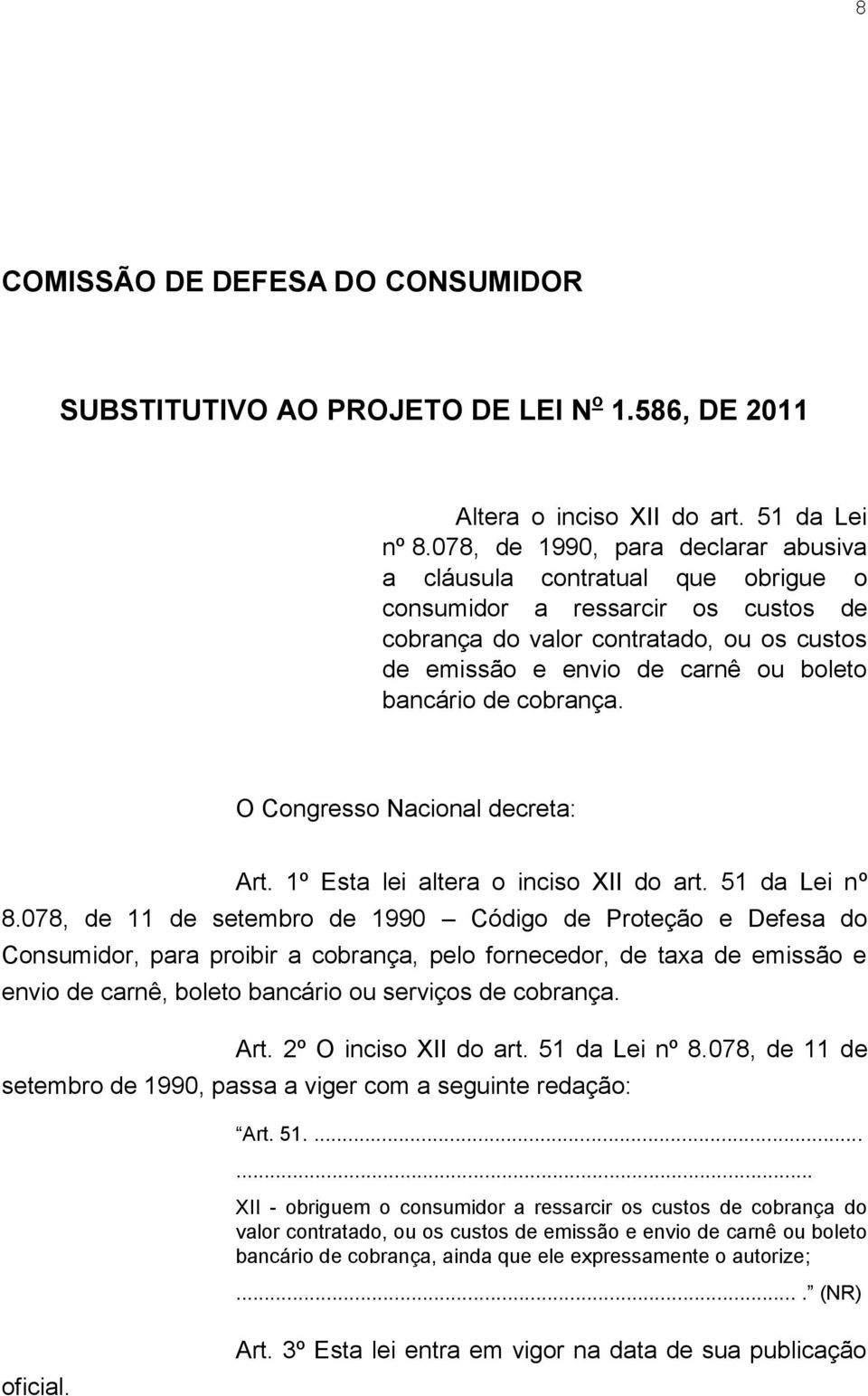 de cobrança. O Congresso Nacional decreta: Art. 1º Esta lei altera o inciso XII do art. 51 da Lei nº 8.