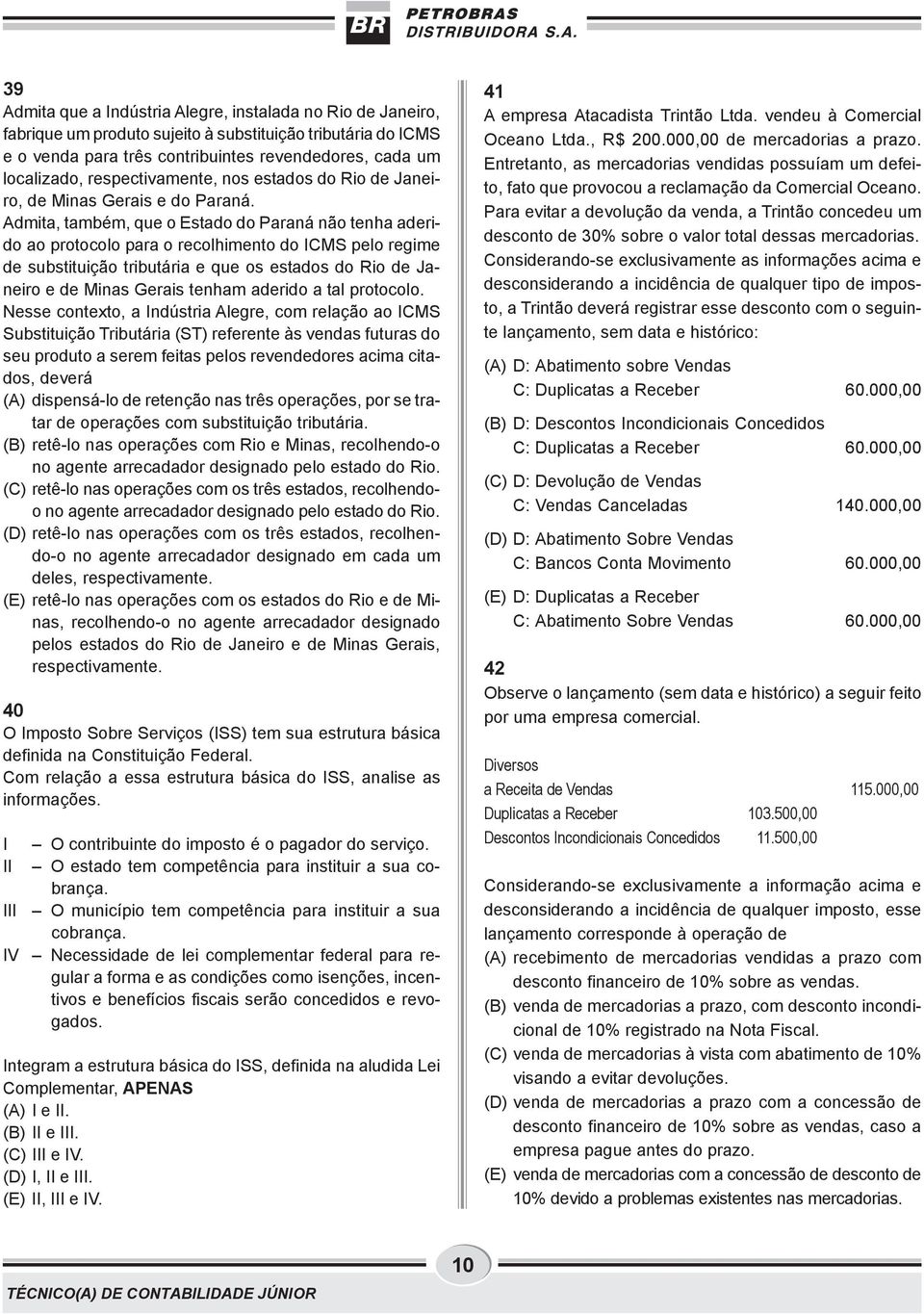 Admita, também, que o Estado do Paraná não tenha aderido ao protocolo para o recolhimento do ICMS pelo regime de substituição tributária e que os estados do Rio de Janeiro e de Minas Gerais tenham