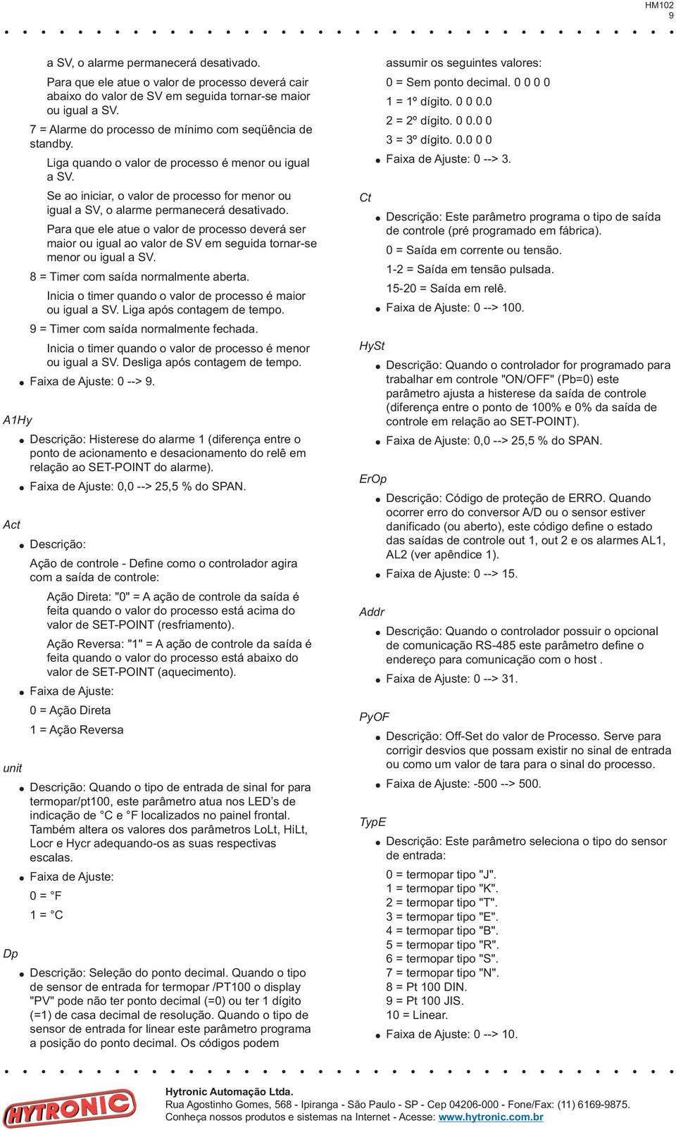 Se ao iniciar, o valor de processo for menor ou igual a SV, o alarme permanecerá desativado.