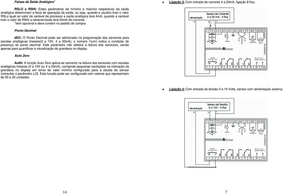 *item opcional e deve contem no pedido de compra Ponto Decimal dec: O Ponto Decimal pode ser adicionado na programação dos sensores para escalas analógicas lineares(0 a 10V, 4 a 20mA), o número 1(um)