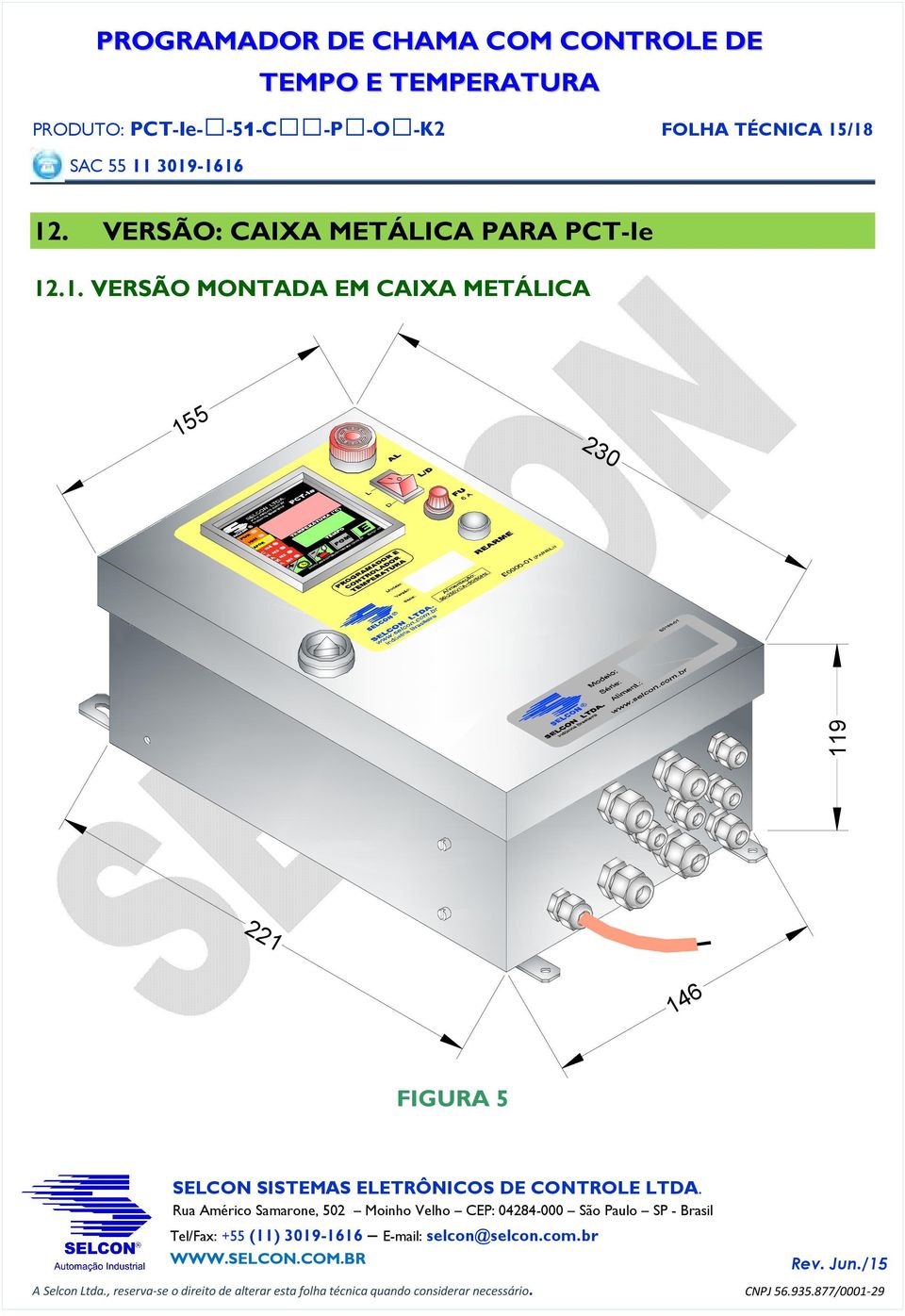 . VERSÃO MONTADA EM CAIXA METÁLICA 5 5 9 23 0 22 6 4 FIGURA 5 Tel/Fax: +55 () 309-66