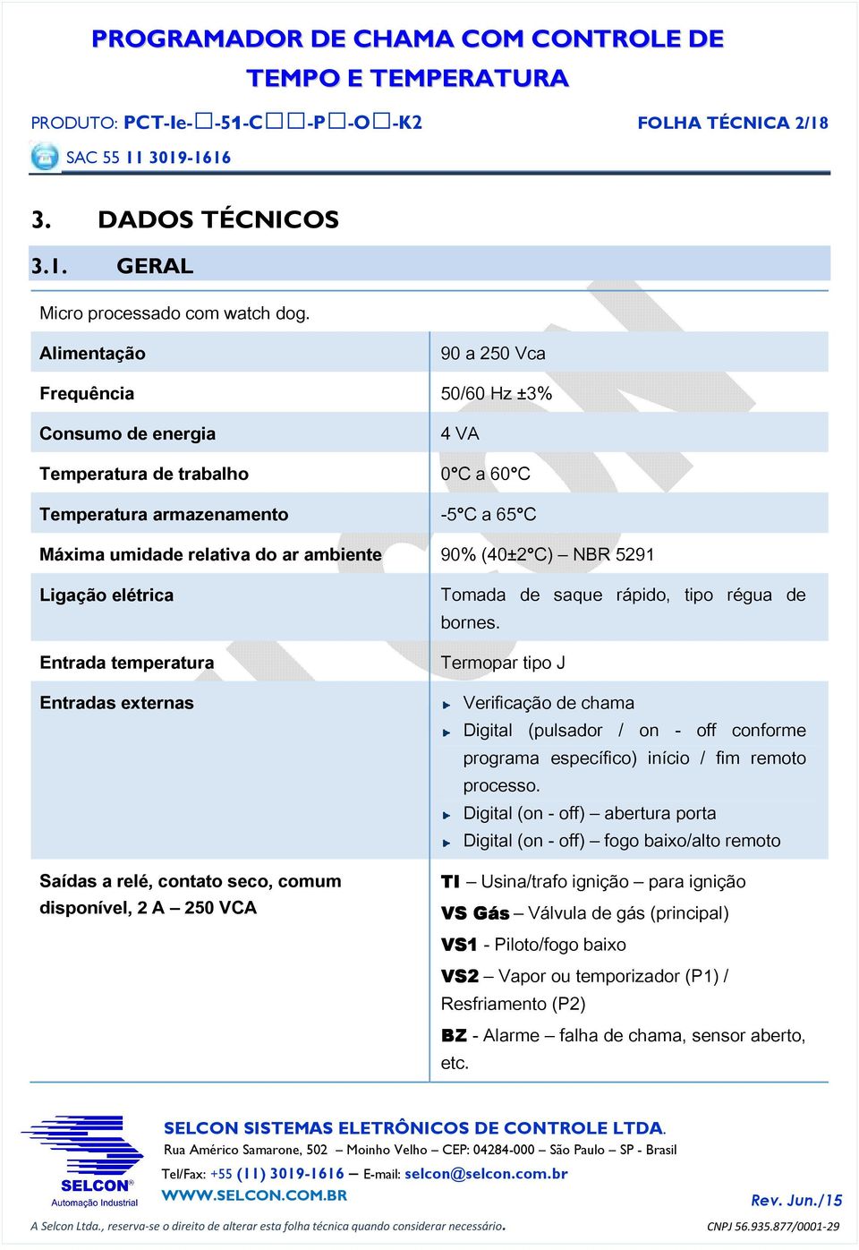 NBR 529 Ligação elétrica Entrada temperatura Entradas externas Saídas a relé, contato seco, comum disponível, 2 A 250 VCA Tomada de saque rápido, tipo régua de bornes.