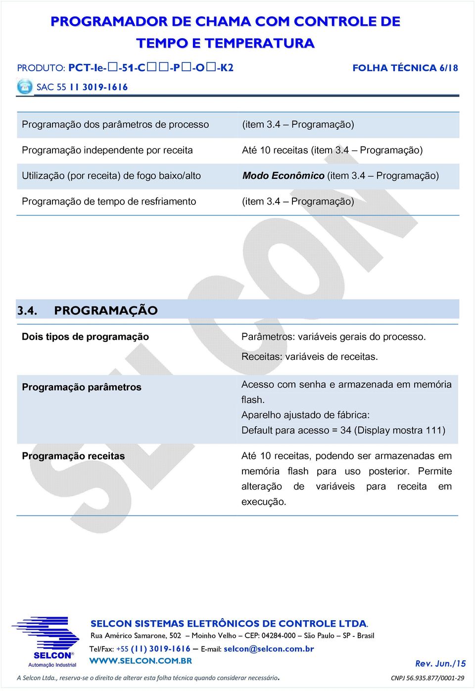 Receitas: variáveis de receitas. Acesso com senha e armazenada em memória flash.