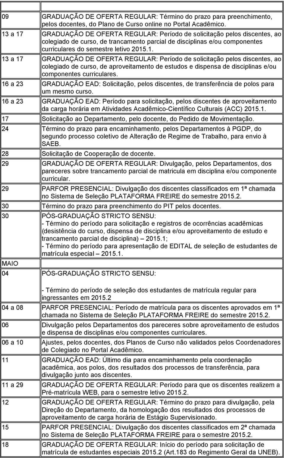 16 a 23 GRADUAÇÃO EAD: Solicitação, pelos discentes, de transferência de polos para um mesmo curso.