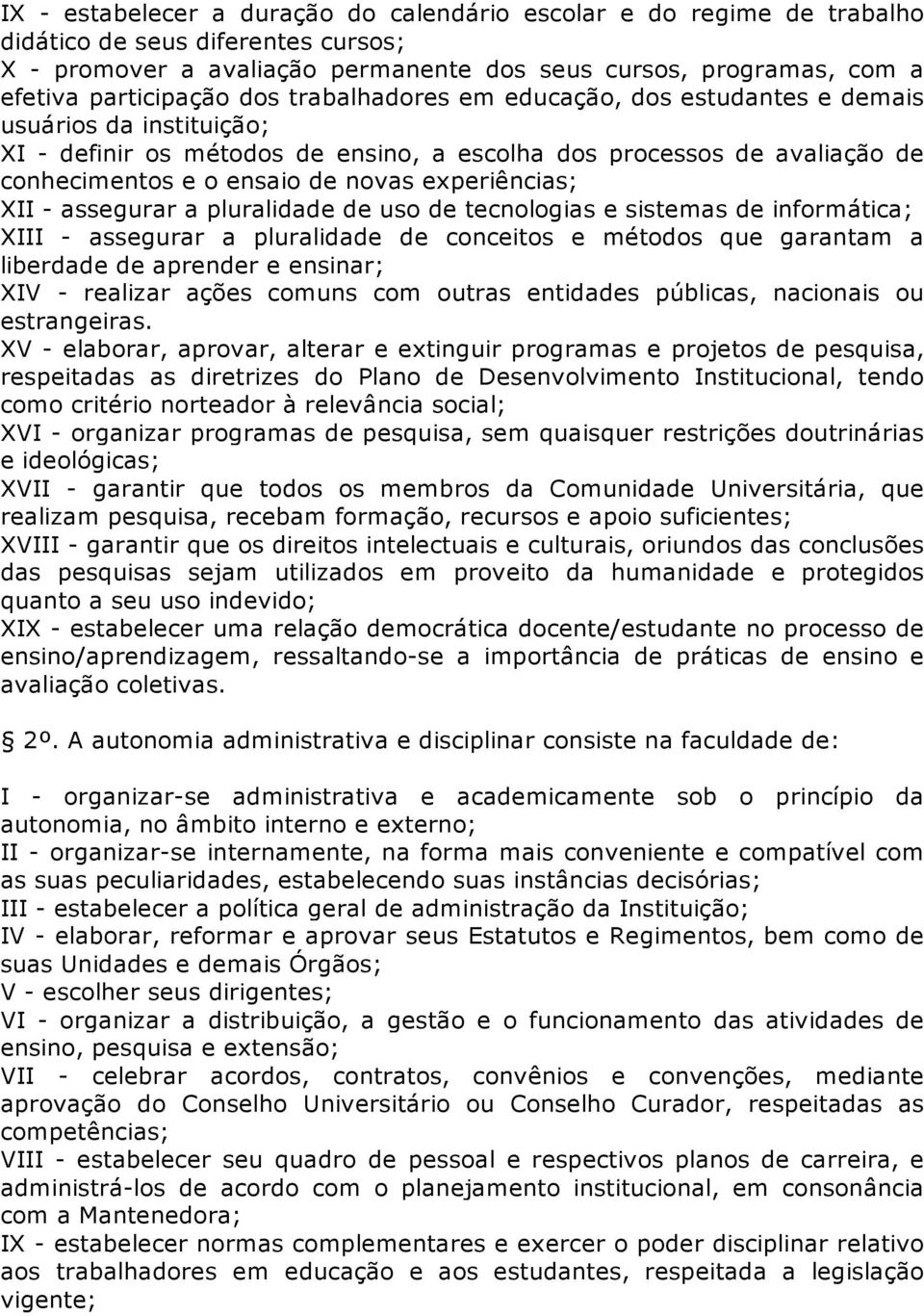 XII assegurar a pluralidade de uso de tecnologias e sistemas de informática; XIII assegurar a pluralidade de conceitos e métodos que garantam a liberdade de aprender e ensinar; XIV realizar ações